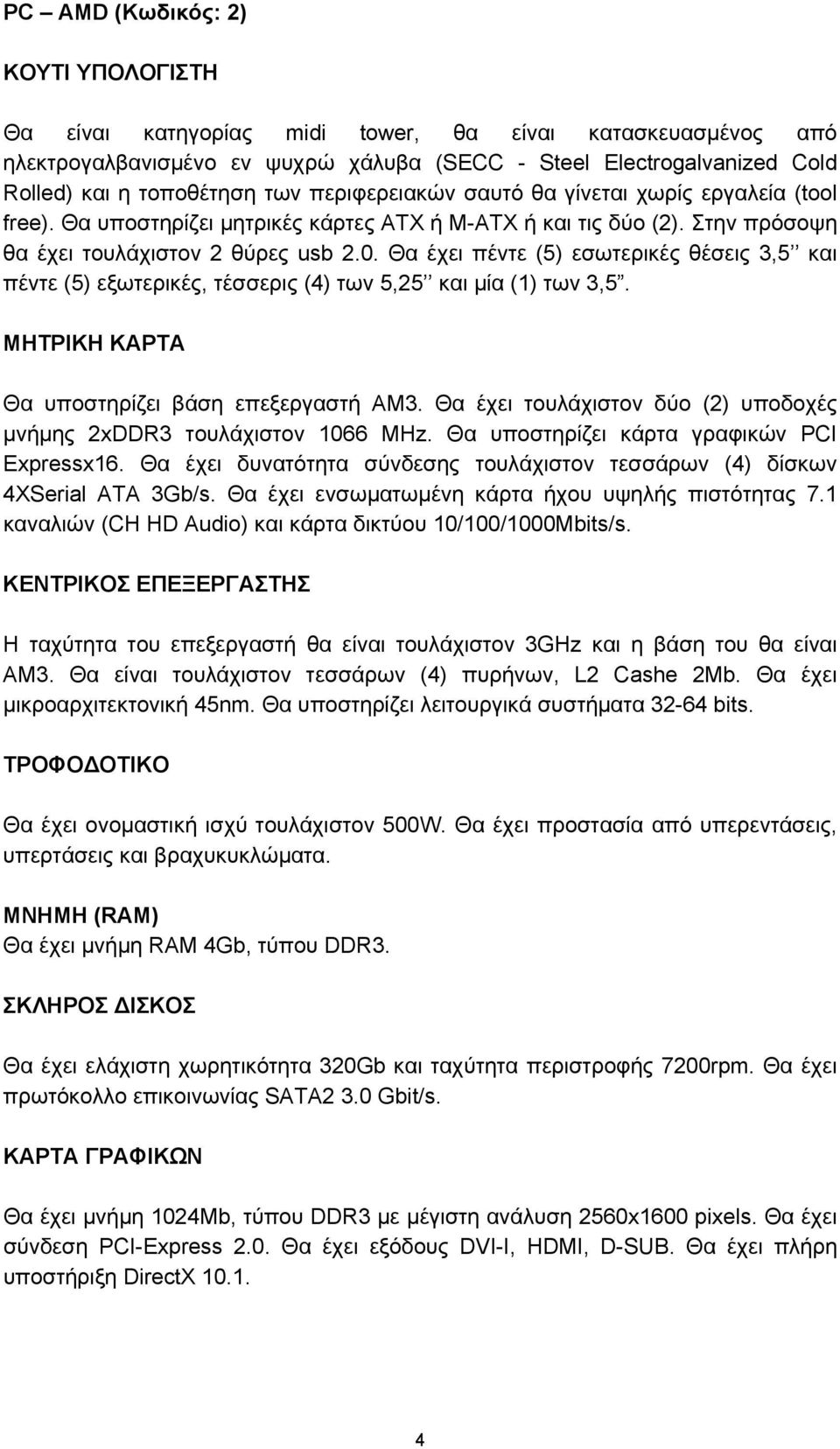 Θα έχει πέντε (5) εσωτερικές θέσεις 3,5 και πέντε (5) εξωτερικές, τέσσερις (4) των 5,25 και μία (1) των 3,5. ΜΗΤΡΙΚΗ ΚΑΡΤΑ Θα υποστηρίζει βάση επεξεργαστή AM3.