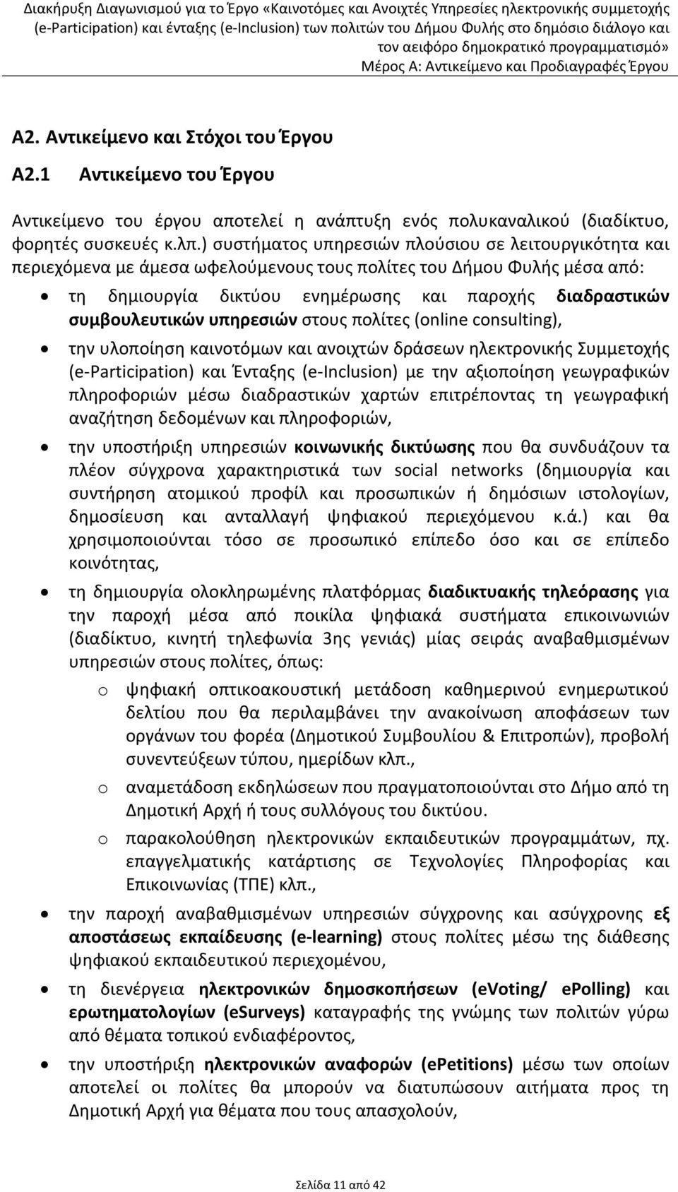 συμβουλευτικών υπηρεσιών στους πολίτες (online consulting), την υλοποίηση καινοτόμων και ανοιχτών δράσεων ηλεκτρονικής Συμμετοχής (e-participation) και Ένταξης (e-inclusion) με την αξιοποίηση