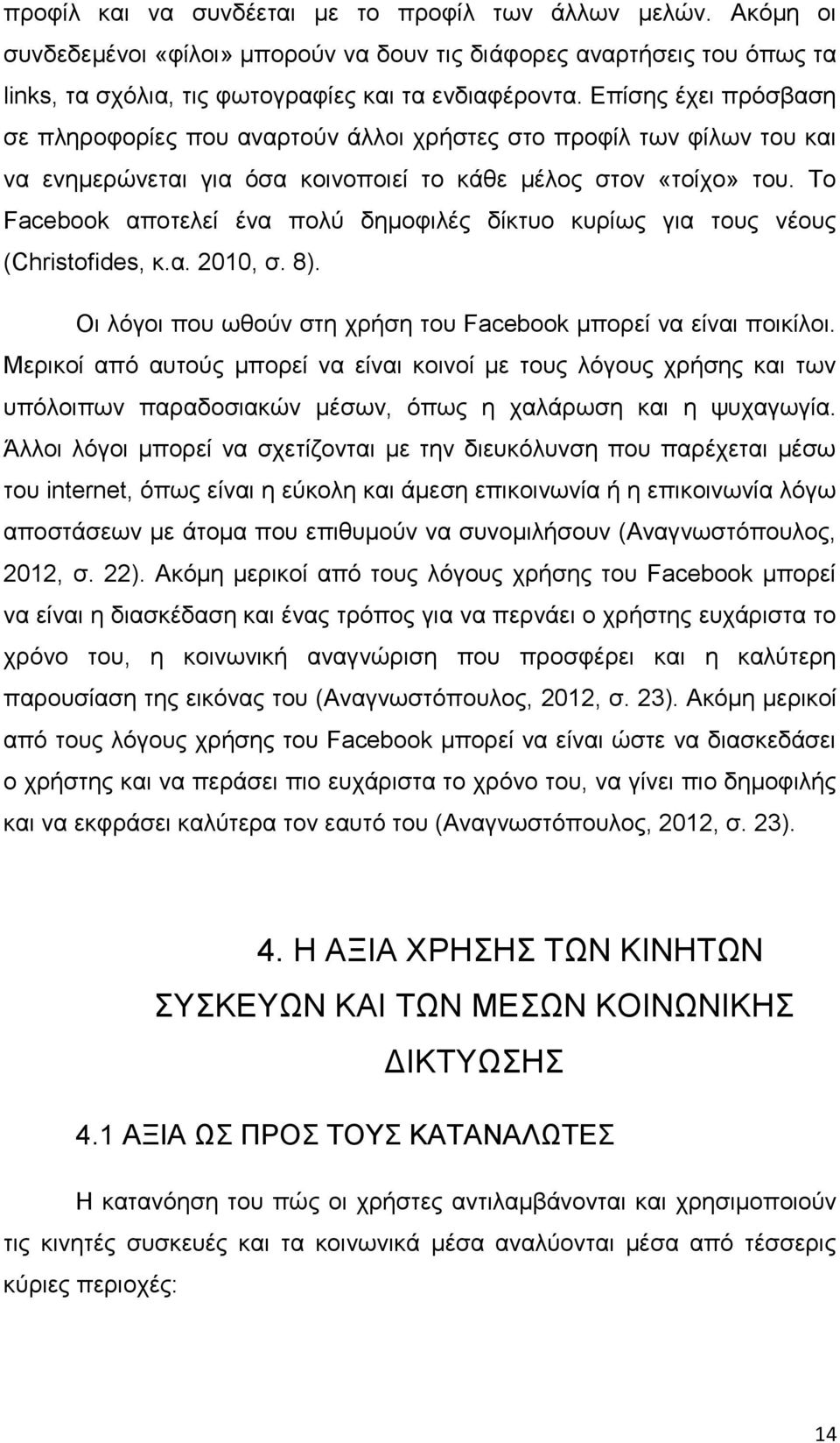 Σν Facebook απνηειεί έλα πνιύ δεκνθηιέο δίθηπν θπξίσο γηα ηνπο λένπο (Christofides, θ.α. 2010, ζ. 8). Οη ιόγνη πνπ σζνύλ ζηε ρξήζε ηνπ Facebook κπνξεί λα είλαη πνηθίινη.