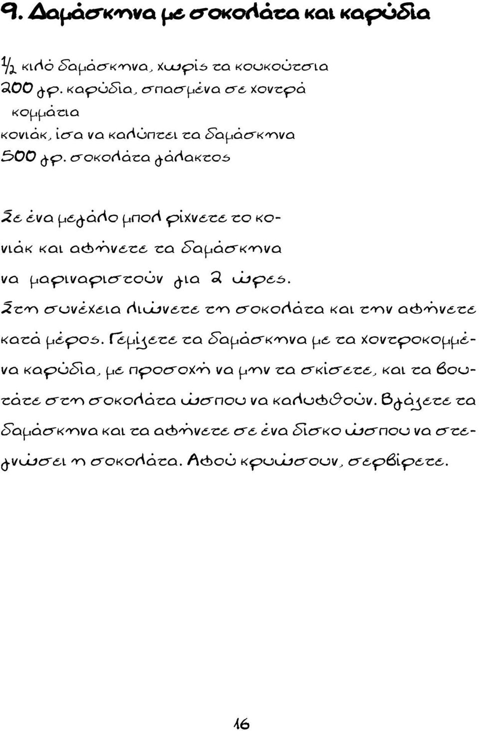 σοκολάτα γάλακτος Σε ένα μεγάλο μπολ ρίχνετε το κονιάκ και αφήνετε τα δαμάσκηνα να μαριναριστούν για 2 ώρες.