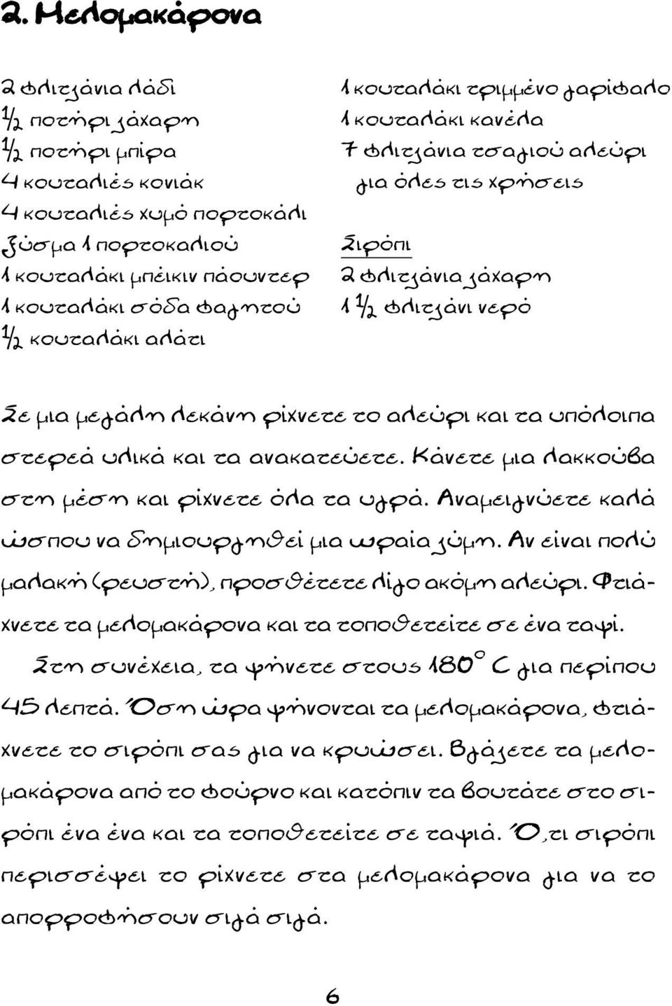 υλικά και τα ανακατεύετε. Κάνετε μια λακκούβα στη μέση και ρίχνετε όλα τα υγρά. Αναμειγνύετε καλά ώσπου να δημιουργηθεί μια ωραία ζύμη. Αν είναι πολύ μαλακή (ρευστή), προσθέτετε λίγο ακόμη αλεύρι.