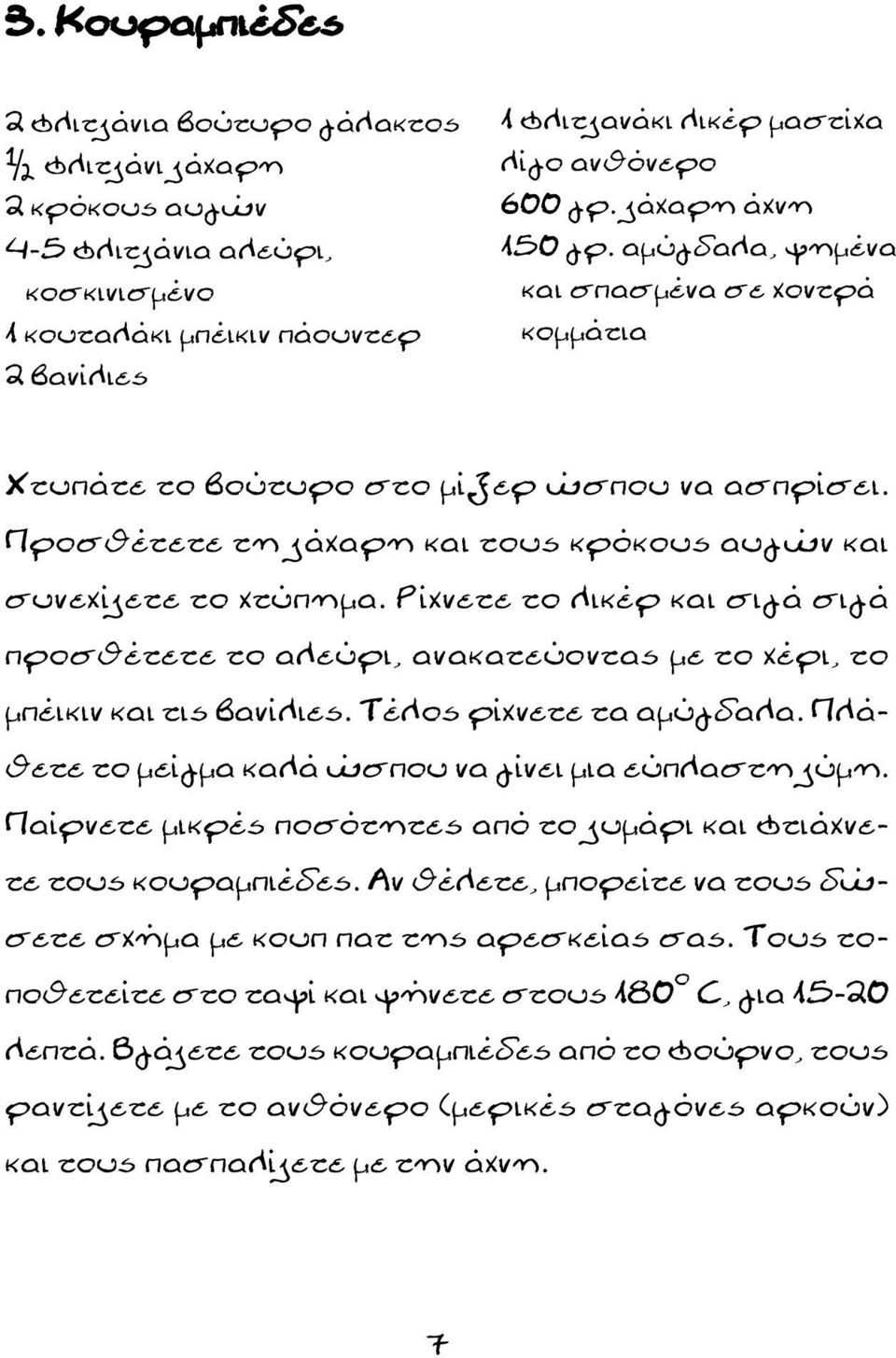 Τέλος ρίχνετε τα αμύγδαλα. Πλάθετε το μείγμα καλά ώσπου να γίνει μια εύπλαστη ζύμη. Παίρνετε μικρές ποσότητες από το ζυμάρι και φτιάχνετε τους κουραμπιέδες.