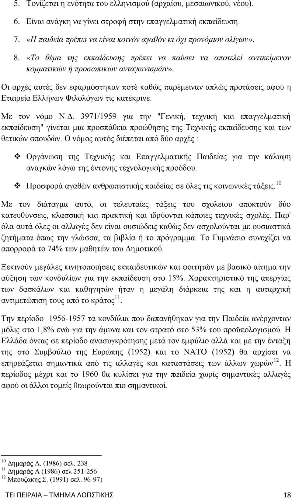 Οι αρχές αυτές δεν εφαρμόστηκαν ποτέ καθώς παρέμειναν απλώς προτάσεις αφού η Εταιρεία Ελλήνων Φιλολόγων τις κατέκρινε. Με τον νόμο Ν.Δ.