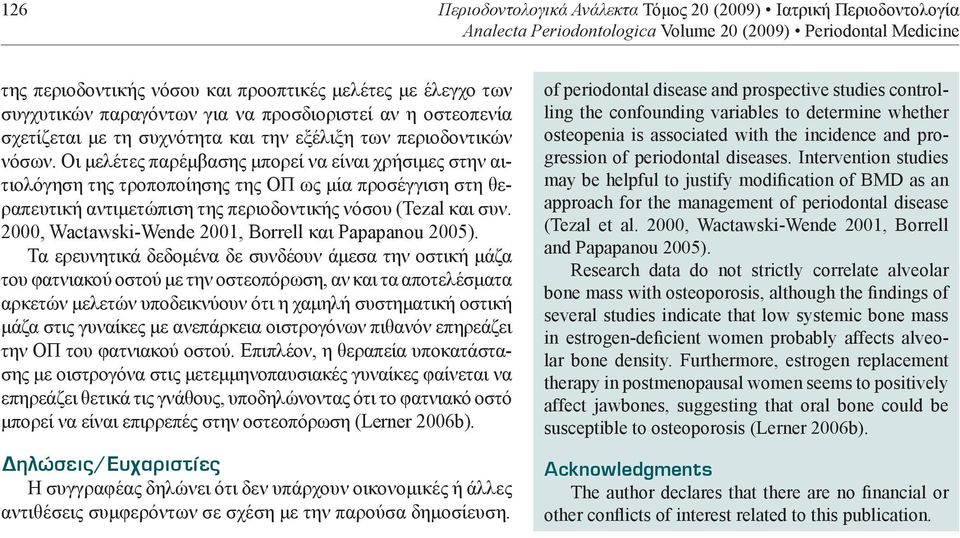 Οι μελέτες παρέμβασης μπορεί να είναι χρήσιμες στην αιτιολόγηση της τροποποίησης της ΟΠ ως μία προσέγγιση στη θεραπευτική αντιμετώπιση της περιοδοντικής νόσου (Tezal και συν.