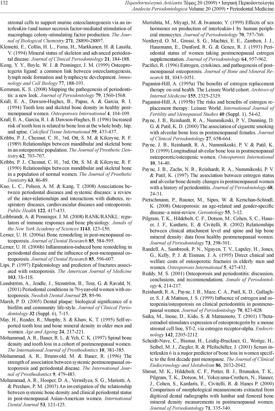 , Forss, H., Markkanen, H. & Lassila, V. (1994) Mineral status of skeleton and advanced periodontal disease. Journal of Clinical Periodontology 21, 184-188. Kong, Y. Y., Boyle, W. J. & Penninger, J.