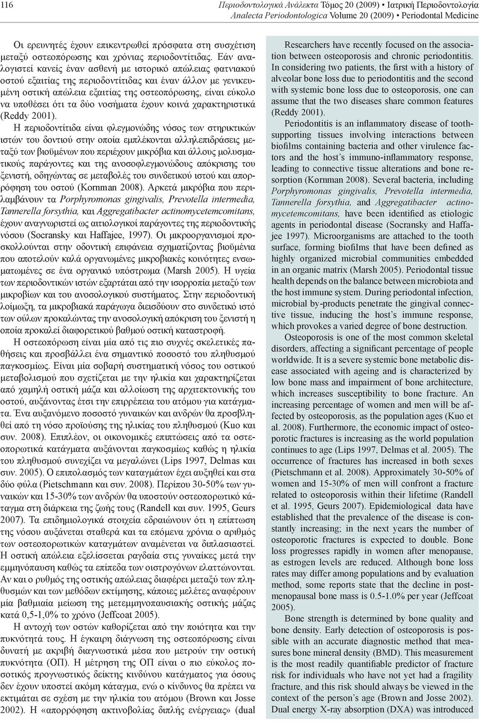 Εάν αναλογιστεί κανείς έναν ασθενή με ιστορικό απώλειας φατνιακού οστού εξαιτίας της περιοδοντίτιδας και έναν άλλον με γενικευμένη οστική απώλεια εξαιτίας της οστεοπόρωσης, είναι εύκολο να υποθέσει