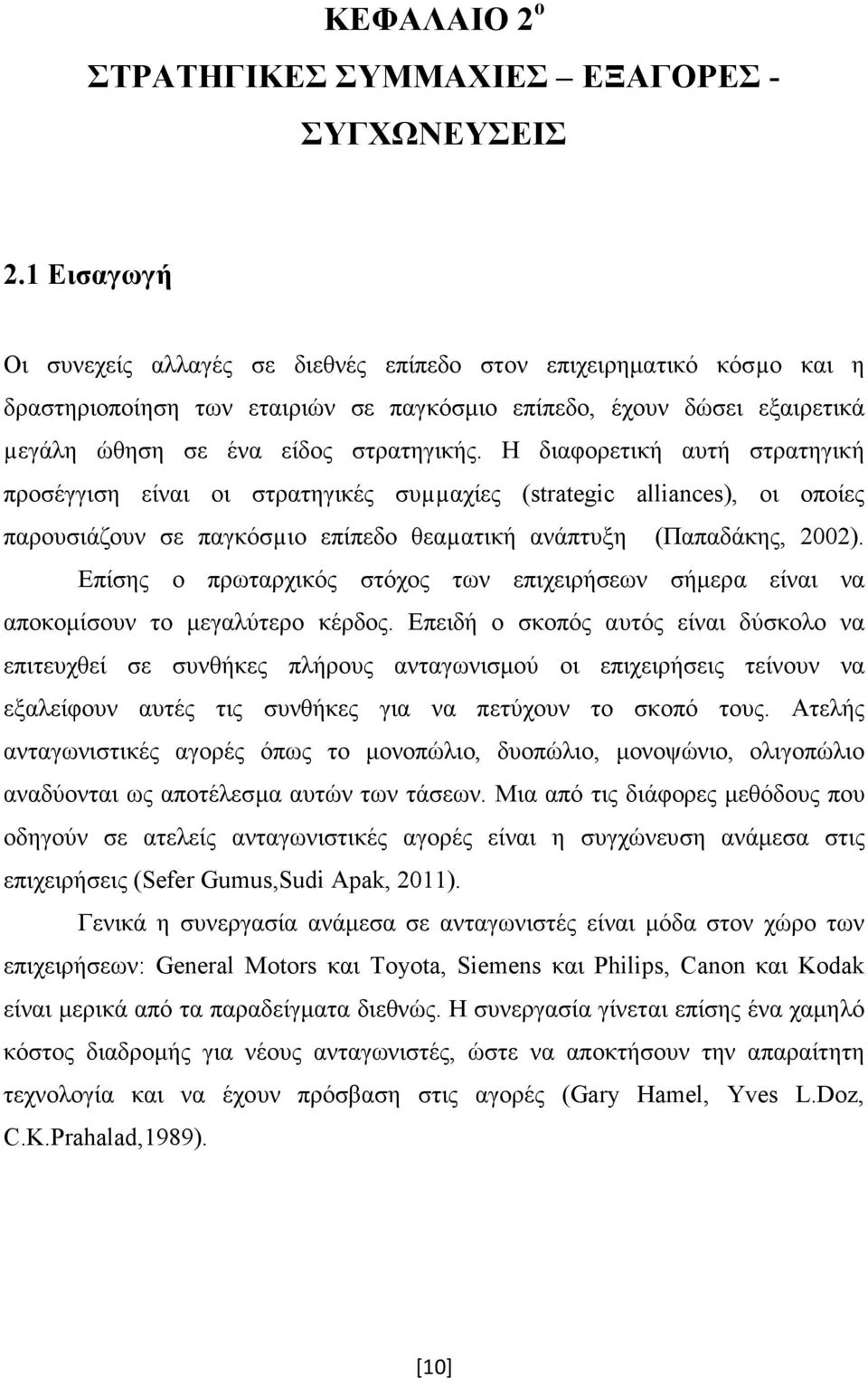 Η διαφορετική αυτή στρατηγική προσέγγιση είναι οι στρατηγικές συµµαχίες (strategic alliances), οι οποίες παρουσιάζουν σε παγκόσµιο επίπεδο θεαµατική ανάπτυξη (Παπαδάκης, 2002).