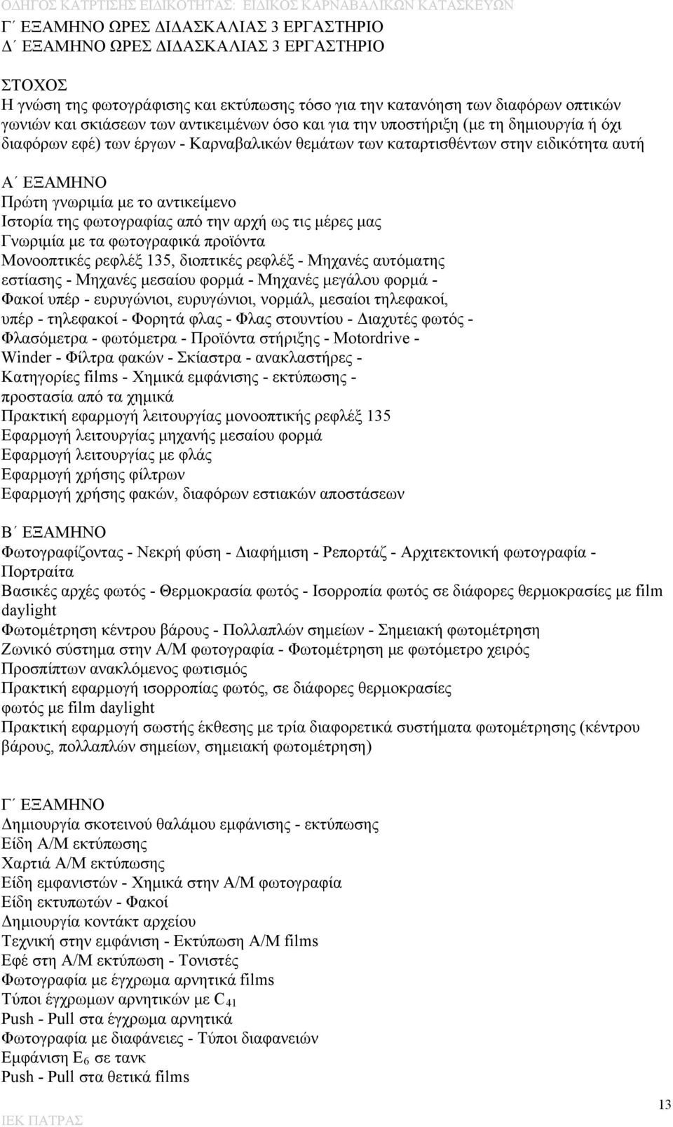 Ιστορία της φωτογραφίας από την αρχή ως τις μέρες μας Γνωριμία με τα φωτογραφικά προϊόντα Μονοοπτικές ρεφλέξ 135, διοπτικές ρεφλέξ - Μηχανές αυτόματης εστίασης - Μηχανές μεσαίου φορμά - Μηχανές