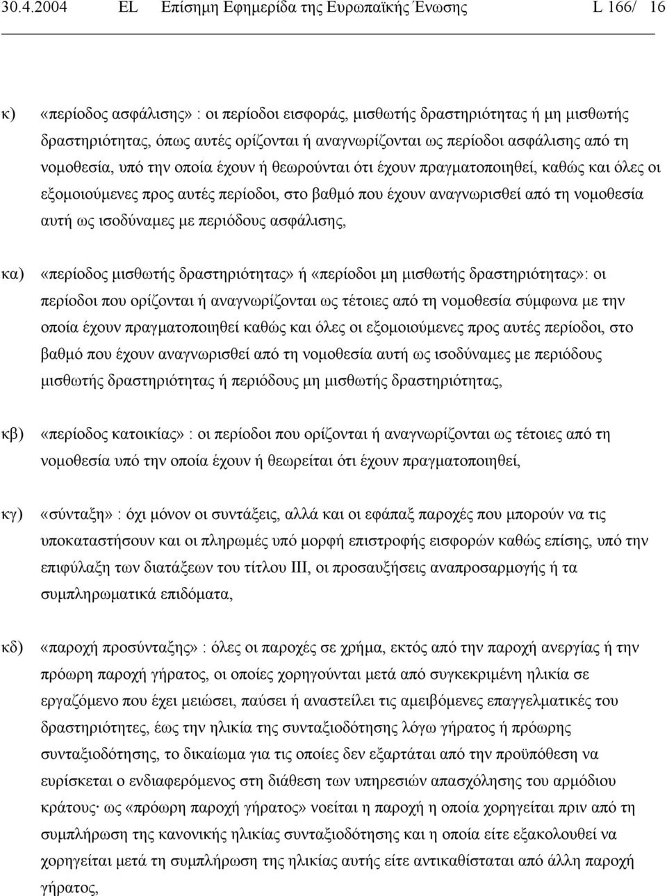 αναγνωρισθεί από τη νοµοθεσία αυτή ως ισοδύναµες µε περιόδους ασφάλισης, κα) «περίοδος µισθωτής δραστηριότητας» ή «περίοδοι µη µισθωτής δραστηριότητας»: οι περίοδοι που ορίζονται ή αναγνωρίζονται ως