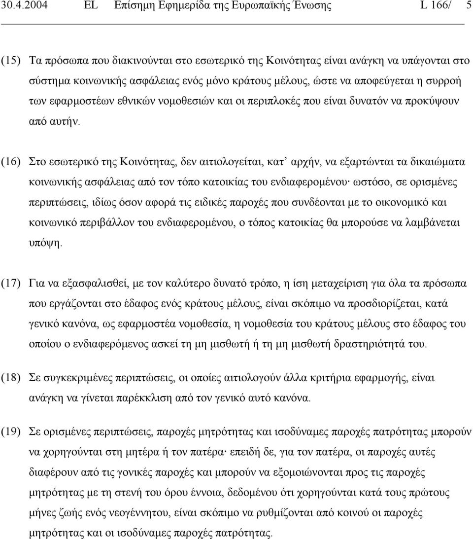 (16) Στο εσωτερικό της Κοινότητας, δεν αιτιολογείται, κατ αρχήν, να εξαρτώνται τα δικαιώµατα κοινωνικής ασφάλειας από τον τόπο κατοικίας του ενδιαφεροµένου ωστόσο, σε ορισµένες περιπτώσεις, ιδίως