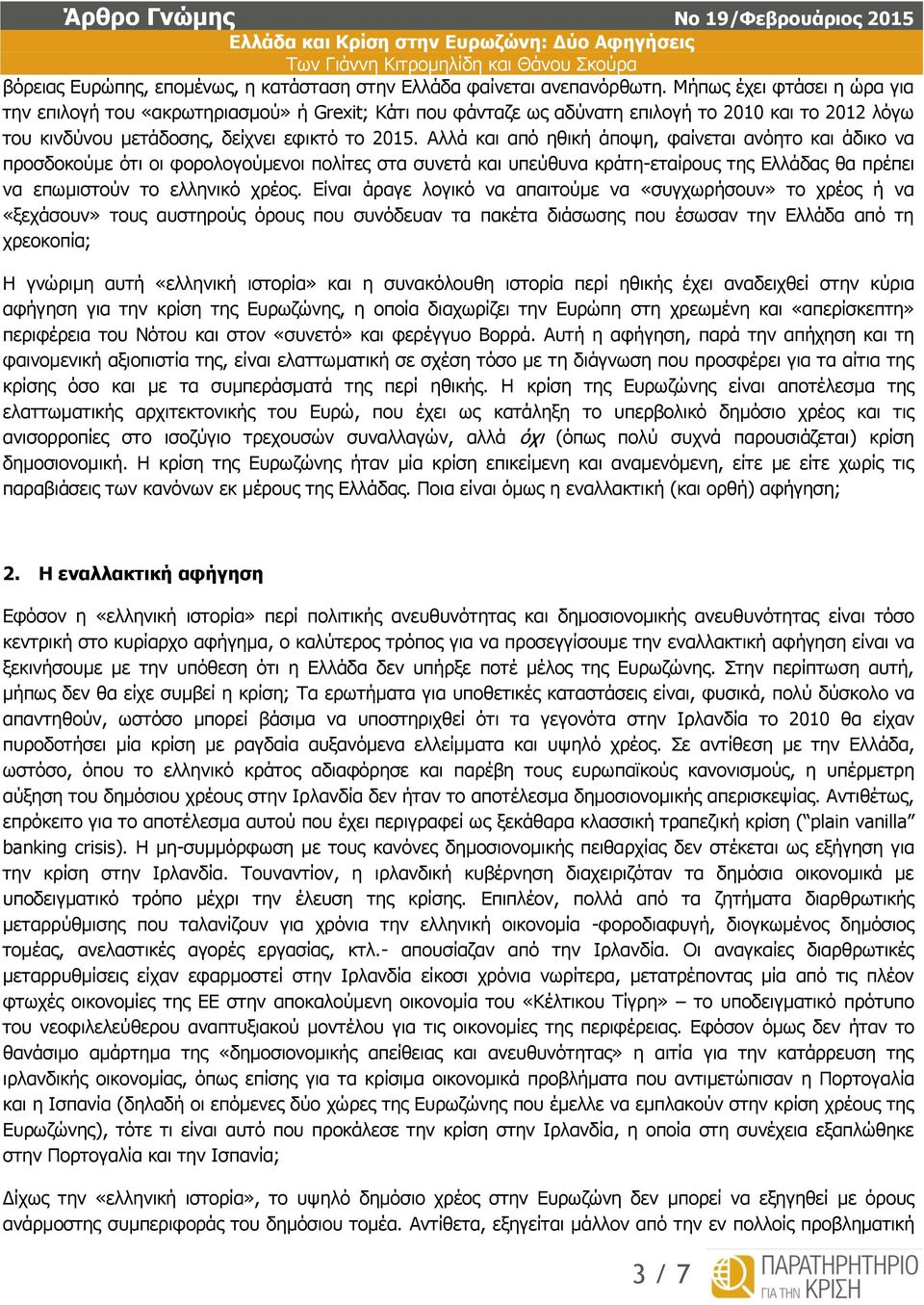 Αλλά και από ηθική άποψη, φαίνεται ανόητο και άδικο να προσδοκούμε ότι οι φορολογούμενοι πολίτες στα συνετά και υπεύθυνα κράτη-εταίρους της Ελλάδας θα πρέπει να επωμιστούν το ελληνικό χρέος.