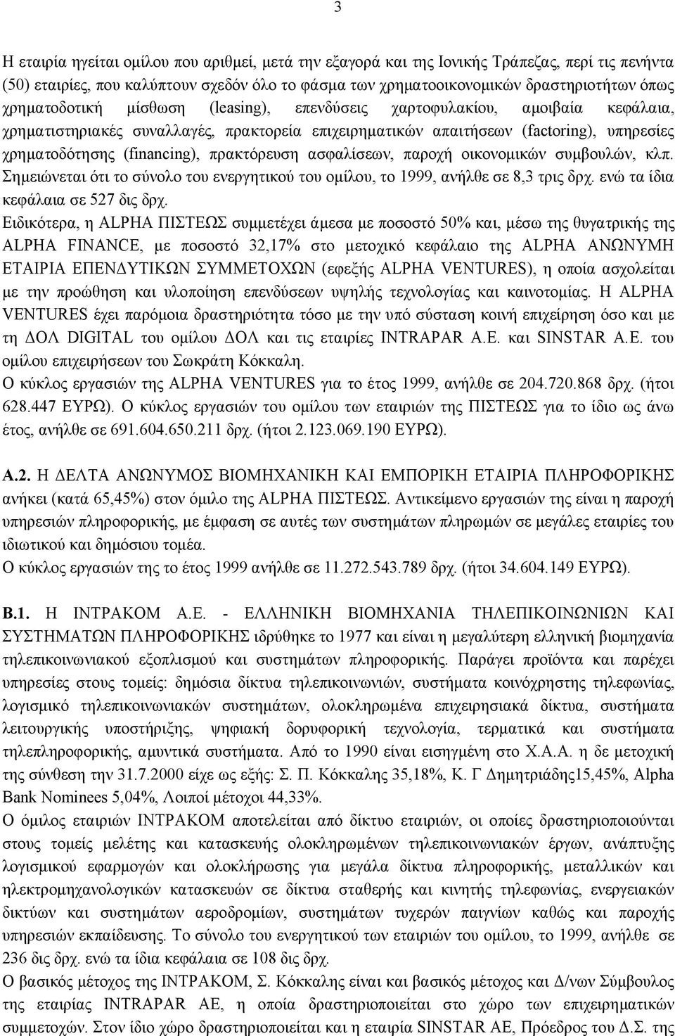 πρακτόρευση ασφαλίσεων, παροχή οικονομικών συμβουλών, κλπ. Σημειώνεται ότι το σύνολο του ενεργητικού του ομίλου, το 1999, ανήλθε σε 8,3 τρις δρχ. ενώ τα ίδια κεφάλαια σε 527 δις δρχ.