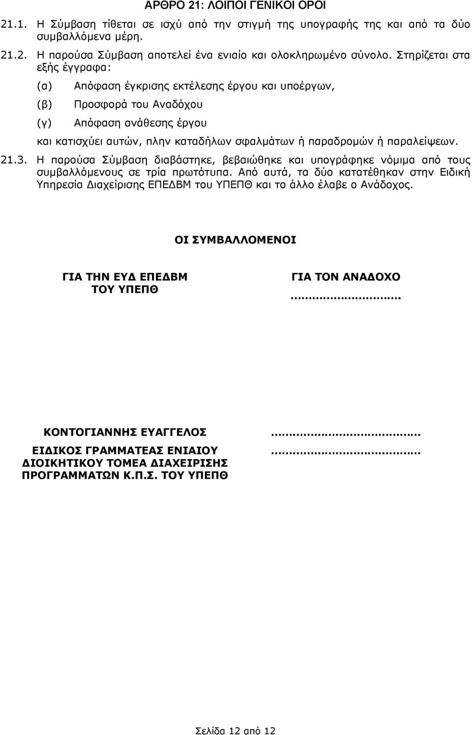 παραλείψεων. 21.3. Η παρούσα Σύµβαση διαβάστηκε, βεβαιώθηκε και υπογράφηκε νόµιµα από τους συµβαλλόµενους σε τρία πρωτότυπα.