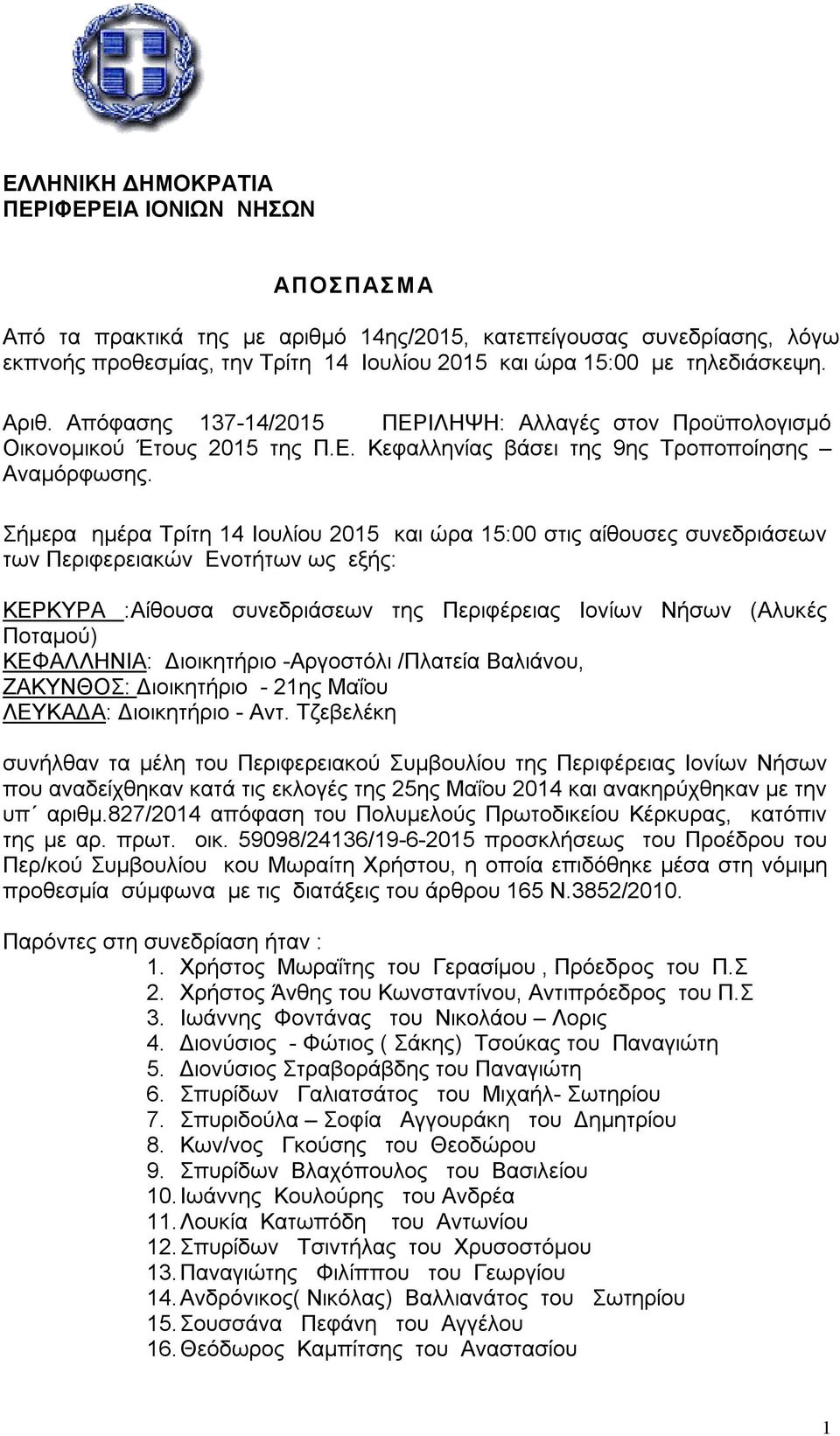 Σήμερα ημέρα Τρίτη 14 Ιουλίου 2015 και ώρα 15:00 στις αίθουσες συνεδριάσεων των Περιφερειακών Ενοτήτων ως εξής: ΚΕΡΚΥΡΑ :Αίθουσα συνεδριάσεων της Περιφέρειας Ιονίων Νήσων (Αλυκές Ποταμού) ΚΕΦΑΛΛΗΝΙΑ:
