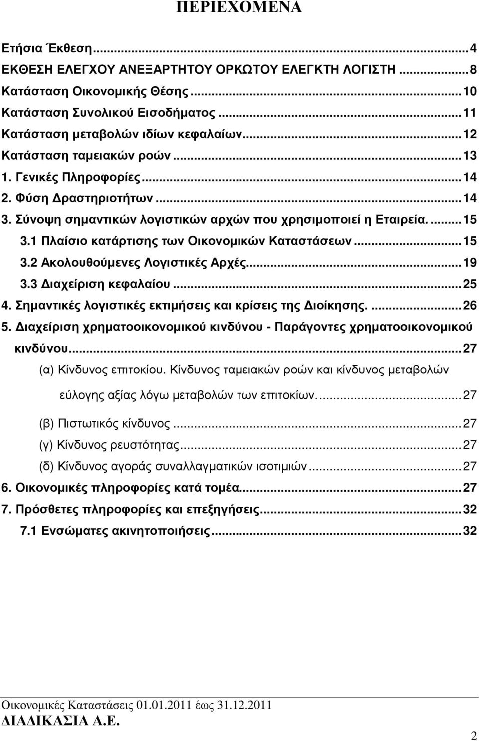 1 Πλαίσιο κατάρτισης των Οικονοµικών Καταστάσεων... 15 3.2 Ακολουθούµενες Λογιστικές Αρχές... 19 3.3 ιαχείριση κεφαλαίου... 25 4. Σηµαντικές λογιστικές εκτιµήσεις και κρίσεις της ιοίκησης.... 26 5.