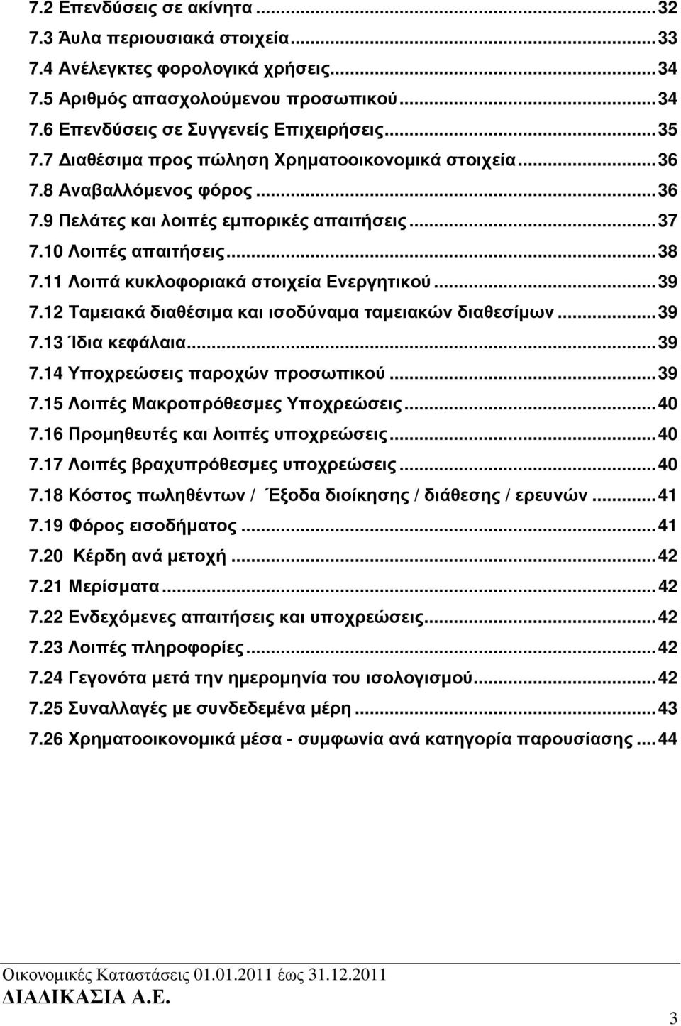 11 Λοιπά κυκλοφοριακά στοιχεία Ενεργητικού... 39 7.12 Ταµειακά διαθέσιµα και ισοδύναµα ταµειακών διαθεσίµων... 39 7.13 Ίδια κεφάλαια... 39 7.14 Υποχρεώσεις παροχών προσωπικού... 39 7.15 Λοιπές Μακροπρόθεσµες Υποχρεώσεις.