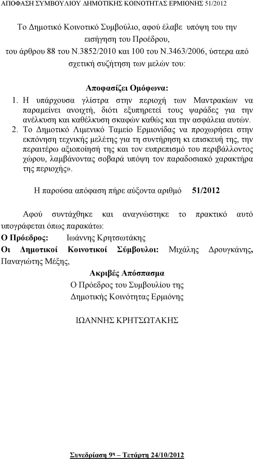 Η υπάρχουσα γλίστρα στην περιοχή των Μαντρακίων να παραμείνει ανοιχτή, διότι εξυπηρετεί τους ψαράδες για την ανέλκυση και καθέλκυση σκαφών καθώς και την ασφάλεια αυτών. 2.