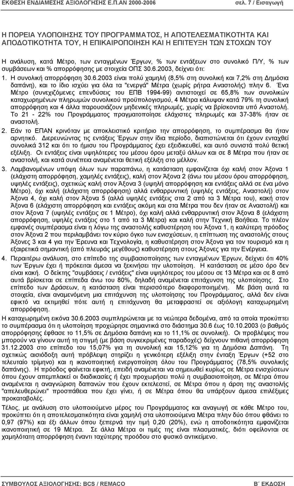 2003, δείχνει ότι: 1. Η συνολική απορρόφηση 30.6.2003 είναι πολύ χαµηλή (8,5% στη συνολική και 7,2% στη ηµόσια δαπάνη), και το ίδιο ισχύει για όλα τα "ενεργά" Μέτρα (χωρίς ρήτρα Αναστολής) πλην 6.