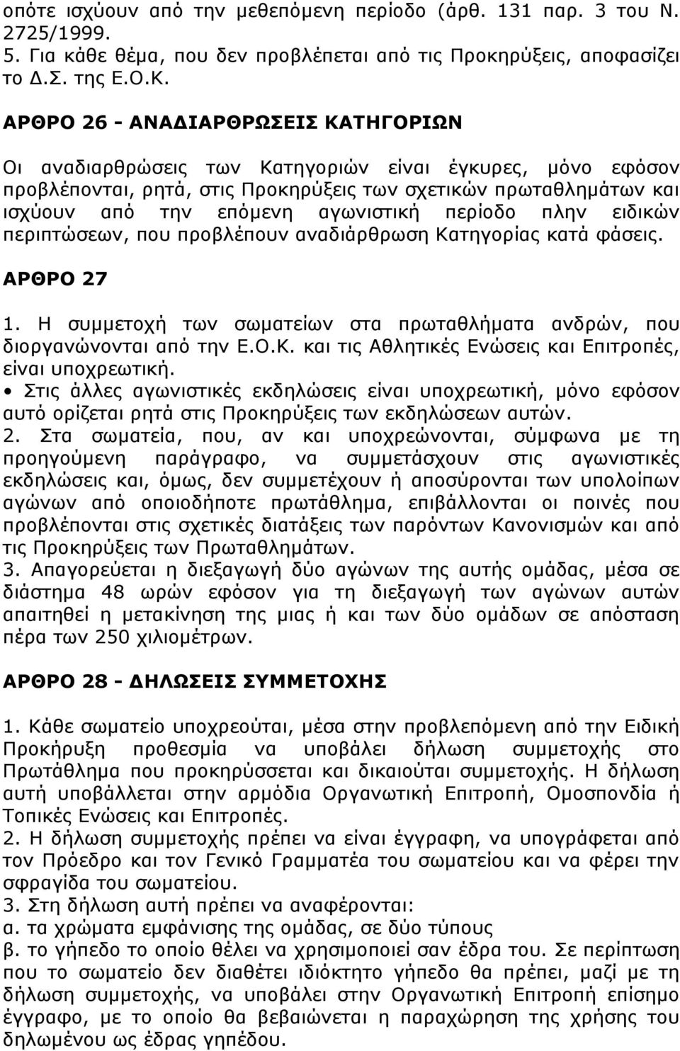 περίοδο πλην ειδικών περιπτώσεων, που προβλέπουν αναδιάρθρωση Κατηγορίας κατά φάσεις. ΑΡΘΡΟ 27 1. Η συμμετοχή των σωματείων στα πρωταθλήματα ανδρών, που διοργανώνονται από την Ε.Ο.Κ. και τις Αθλητικές Ενώσεις και Επιτροπές, είναι υποχρεωτική.