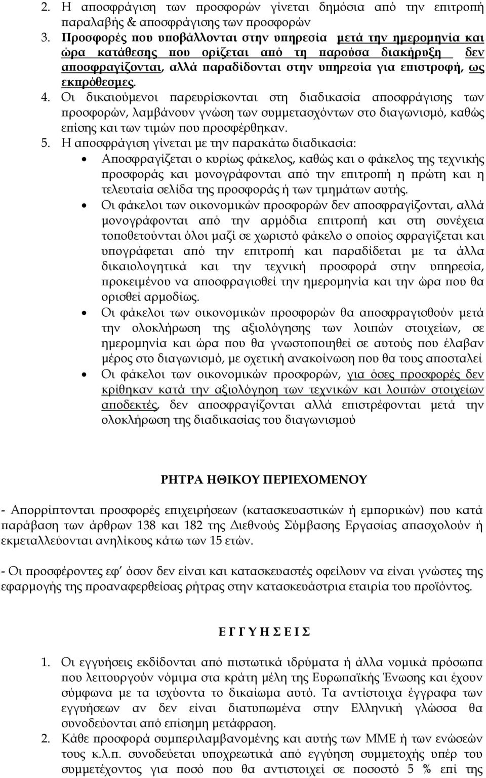 4. Οι δικαιούμενοι παρευρίσκονται στη διαδικασία αποσφράγισης των προσφορών, λαμβάνουν γνώση των συμμετασχόντων στο διαγωνισμό, καθώς επίσης και των τιμών που προσφέρθηκαν. 5.