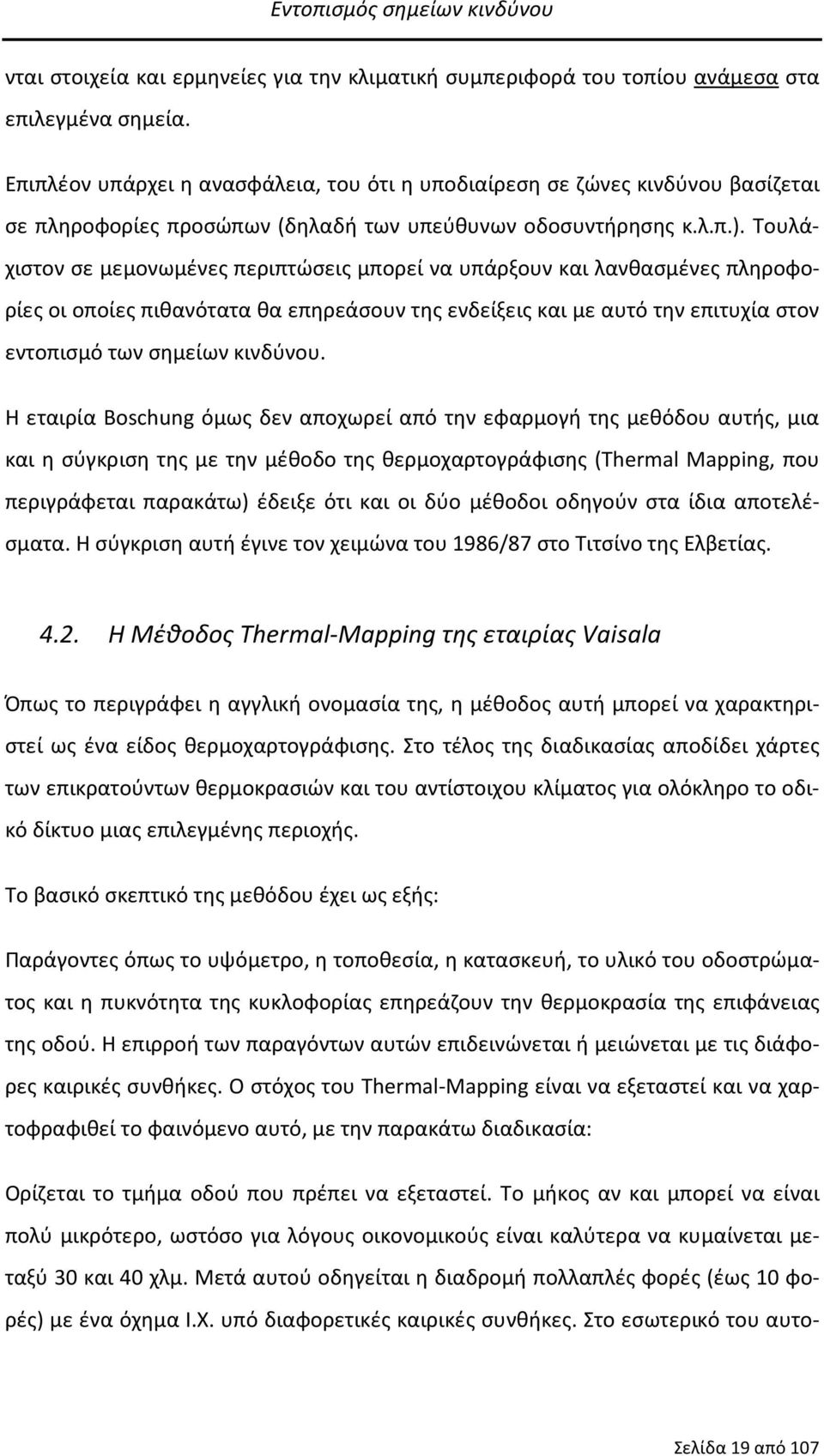 Τουλάχιστον σε μεμονωμένες περιπτώσεις μπορεί να υπάρξουν και λανθασμένες πληροφορίες οι οποίες πιθανότατα θα επηρεάσουν της ενδείξεις και με αυτό την επιτυχία στον εντοπισμό των σημείων κινδύνου.