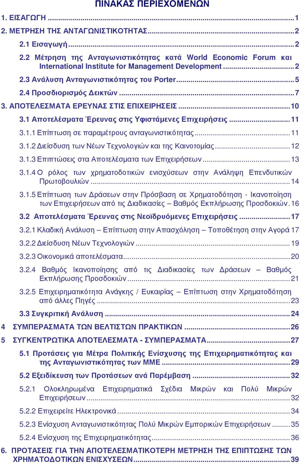 ..11 3.1.2 ιείσδυση των Νέων Τεχνολογιών και της Καινοτοµίας...12 3.1.3 Επιπτώσεις στα Αποτελέσµατα των Επιχειρήσεων...13 3.1.4 Ο ρόλος των χρηµατοδοτικών ενισχύσεων στην Ανάληψη Επενδυτικών Πρωτοβουλιών.