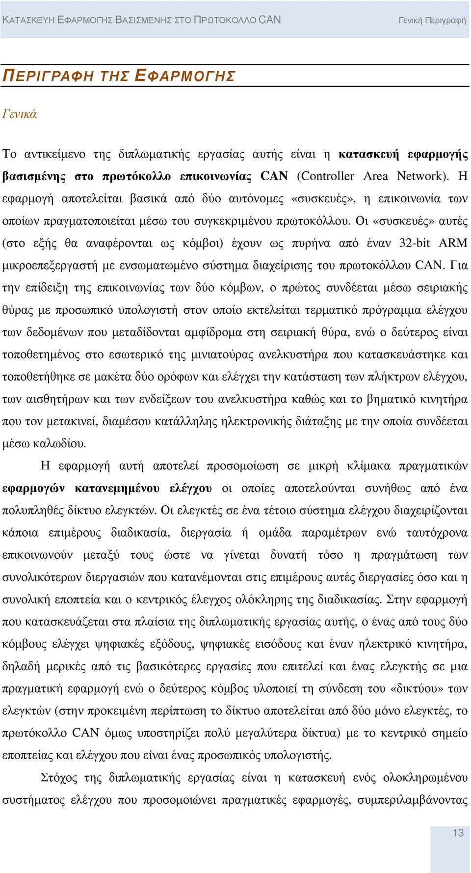 Η εφαρµογή αποτελείται βασικά από δύο αυτόνοµες «συσκευές», η επικοινωνία των οποίων πραγµατοποιείται µέσω του συγκεκριµένου πρωτοκόλλου.