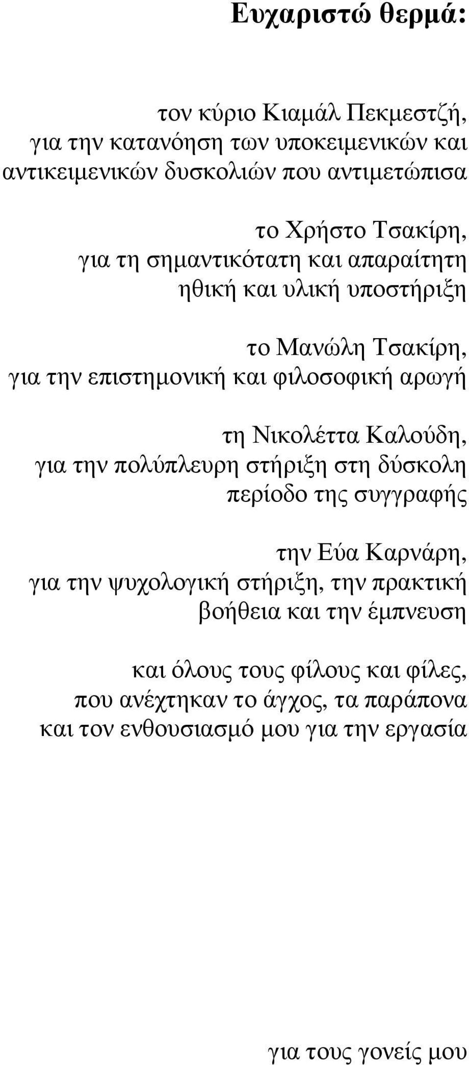 Νικολέττα Καλούδη, για την πολύπλευρη στήριξη στη δύσκολη περίοδο της συγγραφής την Εύα Καρνάρη, για την ψυχολογική στήριξη, την πρακτική