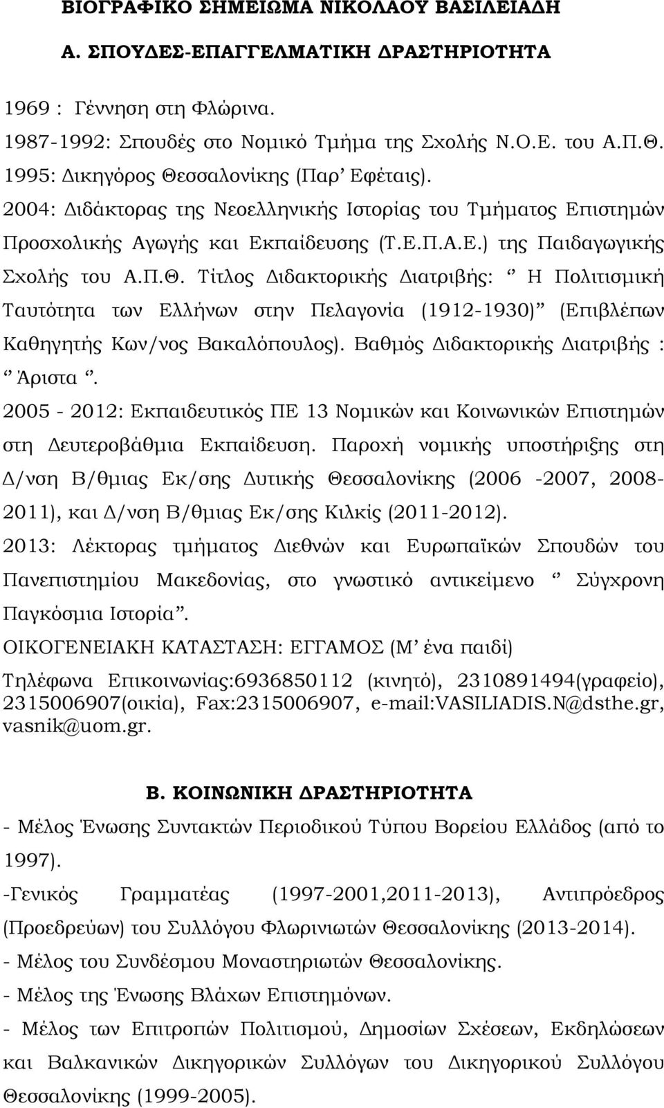 Βαθμός Διδακτορικής Διατριβής : Άριστα. 2005-2012: Εκπαιδευτικός ΠΕ 13 Νομικών και Κοινωνικών Επιστημών στη Δευτεροβάθμια Εκπαίδευση.