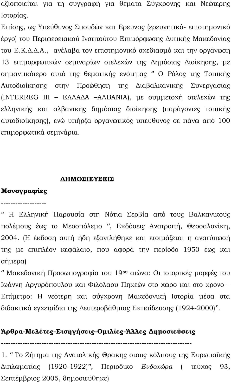 , ανέλαβα τον επιστημονικό σχεδιασμό και την οργάνωση 13 επιμορφωτικών σεμιναρίων στελεχών της Δημόσιας Διοίκησης, με σημαντικότερο αυτό της θεματικής ενότητας Ο Ρόλος της Τοπικής Αυτοδιοίκησης στην