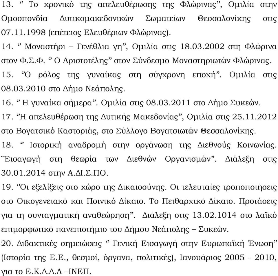 16. Η γυναίκα σήμερα. Ομιλία στις 08.03.2011 στο Δήμο Συκεών. 17. Η απελευθέρωση της Δυτικής Μακεδονίας, Ομιλία στις 25.11.2012 στο Βογατσικό Καστοριάς, στο Σύλλογο Βογατσιωτών Θεσσαλονίκης. 18.