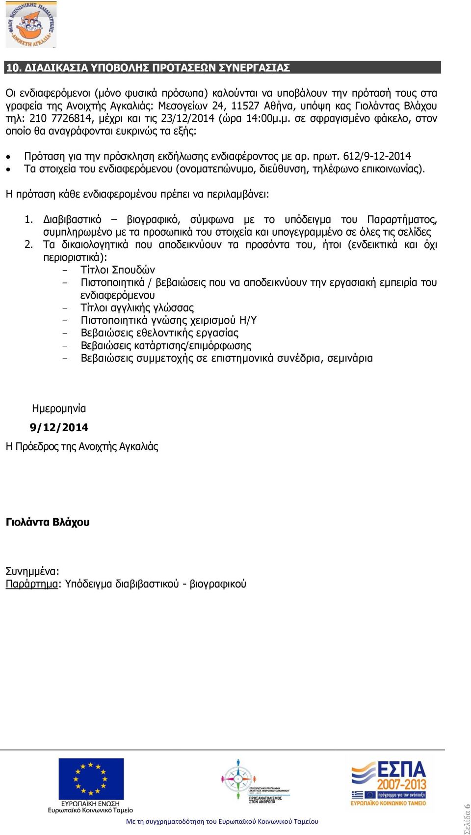 Γιολάντας Βλάχου τηλ: 210 7726814, µέχρι και τις 23/12/2014 (ώρα 14:00μ.μ. σε σφραγισμένο φάκελο, στον οποίο θα αναγράφονται ευκρινώς τα εξής: Πρόταση για την πρόσκληση εκδήλωσης ενδιαφέροντος με αρ.