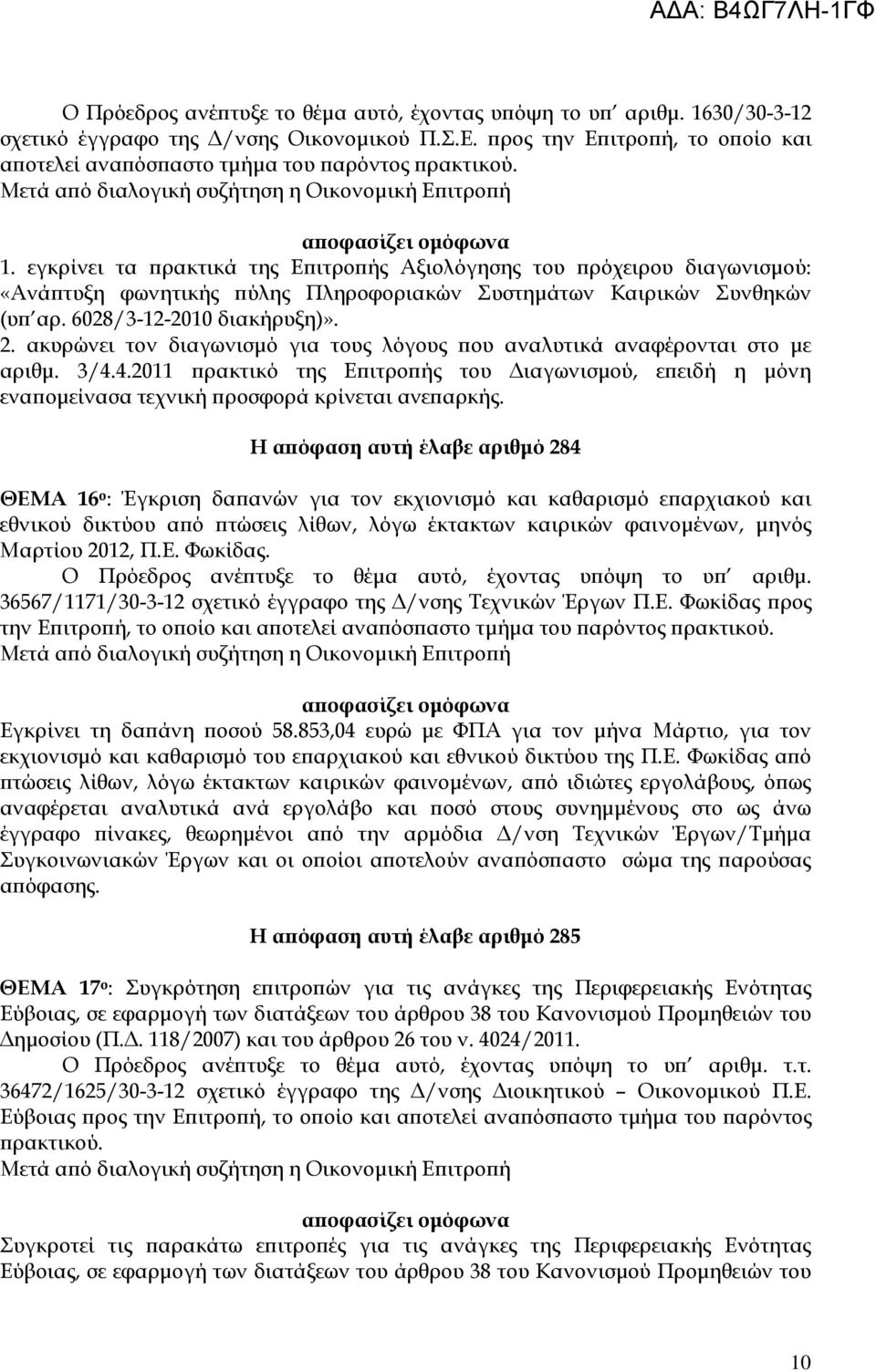 εγκρίνει τα ρακτικά της Ε ιτρο ής Αξιολόγησης του ρόχειρου διαγωνισµού: «Ανά τυξη φωνητικής ύλης Πληροφοριακών Συστηµάτων Καιρικών Συνθηκών (υ αρ. 6028/3-12-2010 διακήρυξη)». 2.