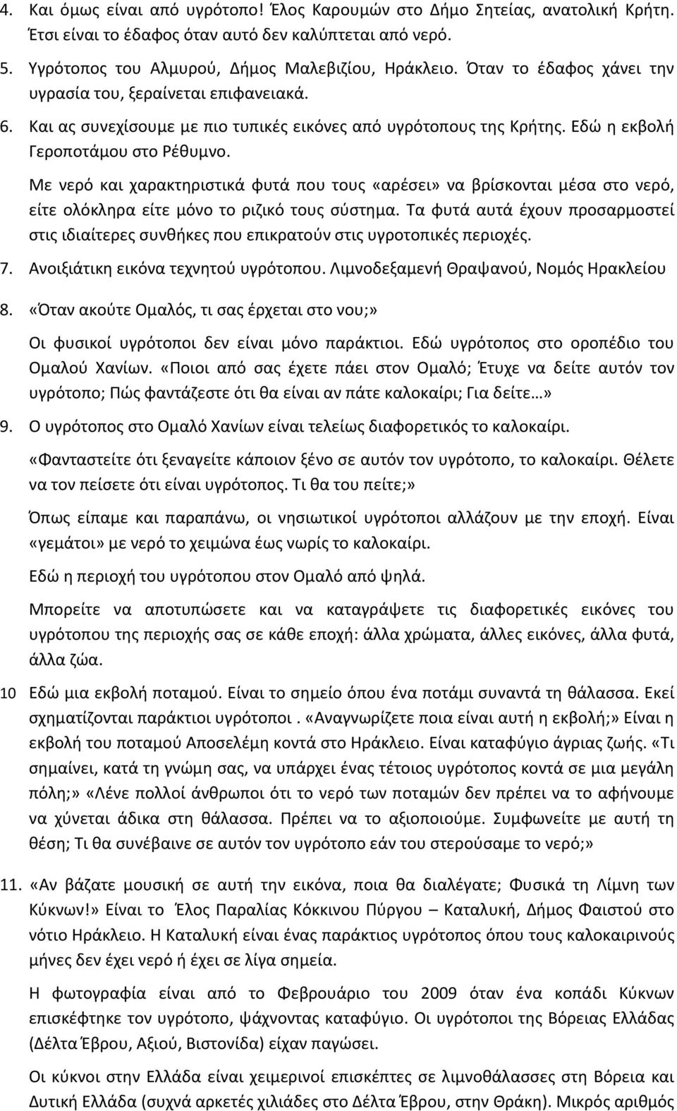 Με νερό και χαρακτηριστικά φυτά που τους «αρέσει» να βρίσκονται μέσα στο νερό, είτε ολόκληρα είτε μόνο το ριζικό τους σύστημα.