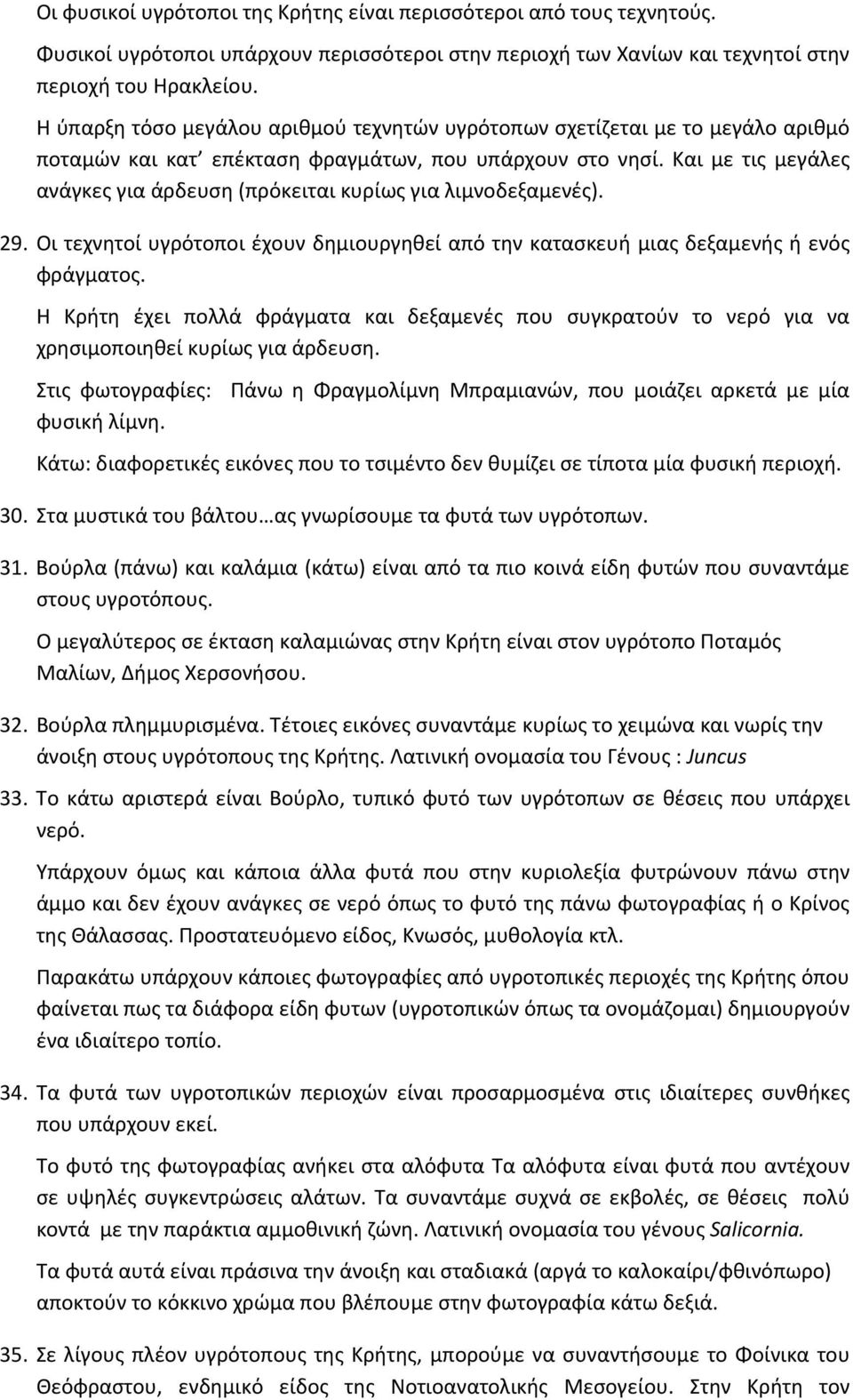 Και με τις μεγάλες ανάγκες για άρδευση (πρόκειται κυρίως για λιμνοδεξαμενές). 29. Οι τεχνητοί υγρότοποι έχουν δημιουργηθεί από την κατασκευή μιας δεξαμενής ή ενός φράγματος.