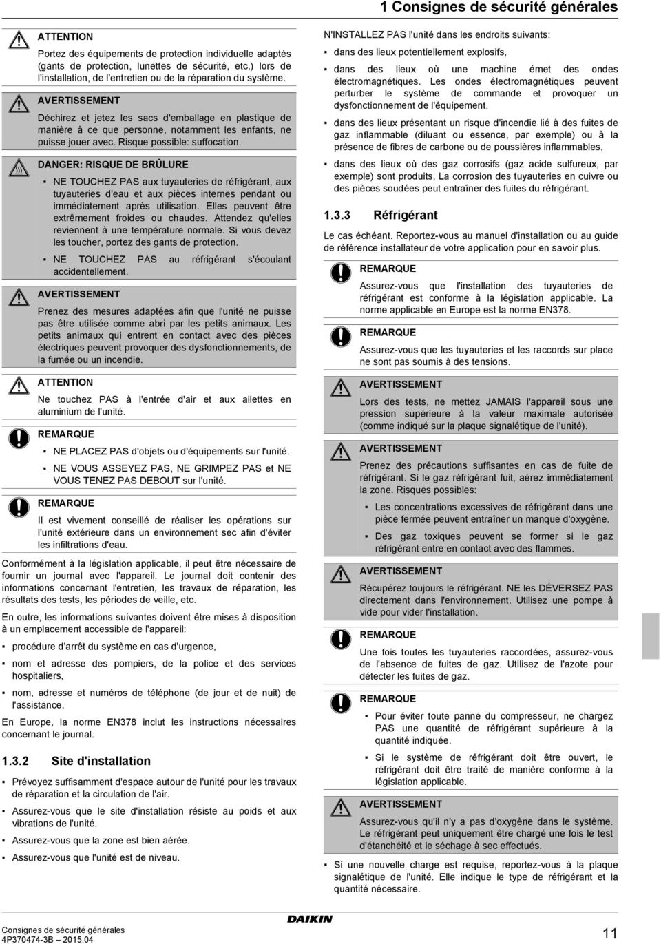 AVERTISSEMENT Déchirez et jetez les sacs d'emballage en plastique de manière à ce que personne, notamment les enfants, ne puisse jouer avec. Risque possible: suffocation.