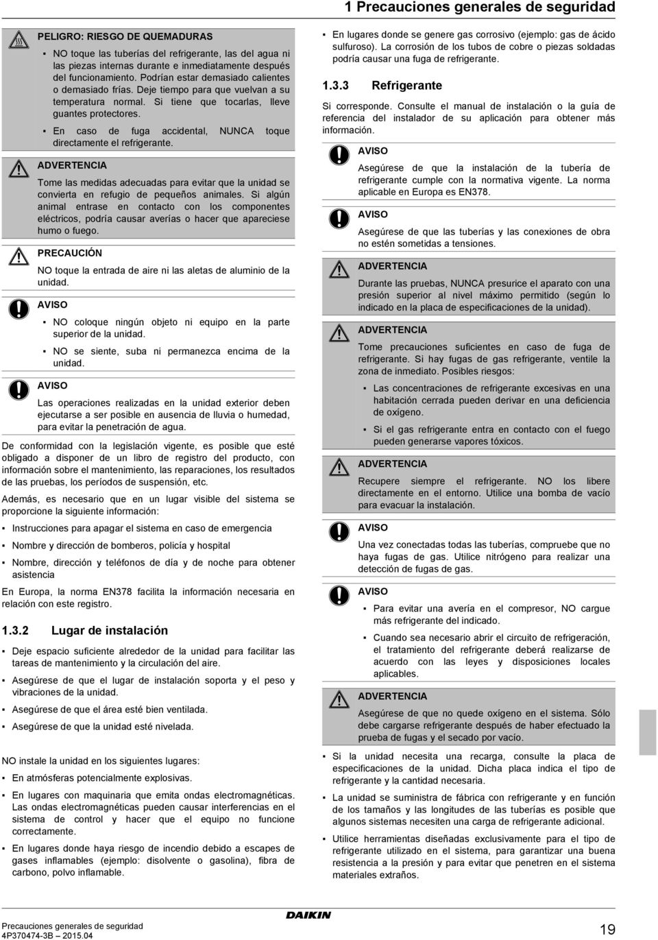 En caso de fuga accidental, NUNCA toque directamente el refrigerante. ADVERTENCIA Tome las medidas adecuadas para evitar que la unidad se convierta en refugio de pequeños animales.