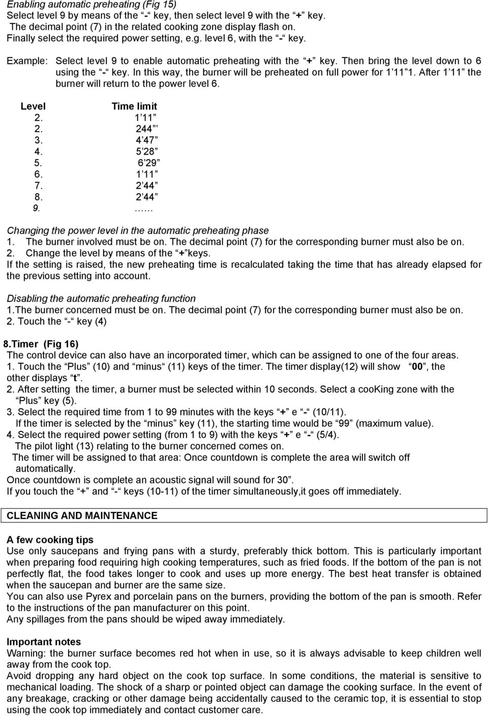 In this way, the burner will be preheated on full power for 1 11 1. After 1 11 the burner will return to the power level 6. Level Time limit 2. 1 11 2. 244 3. 4 47 4. 5 28 5. 6 29 6. 1 11 7. 2 44 8.