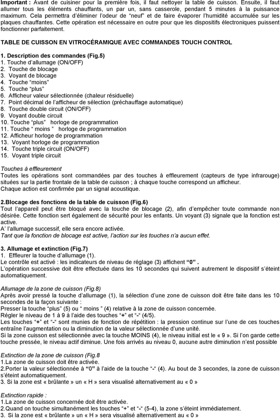 Cela permettra d éliminer l odeur de neuf et de faire évaporer l humidité accumulée sur les plaques chauffantes.