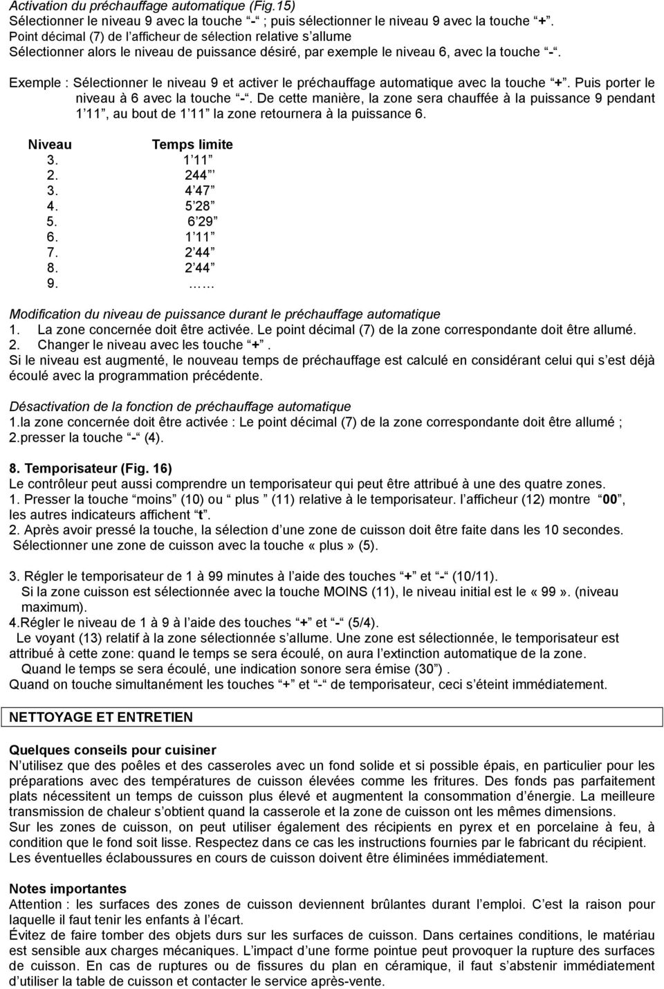 Exemple : Sélectionner le niveau 9 et activer le préchauffage automatique avec la touche +. Puis porter le niveau à 6 avec la touche -.