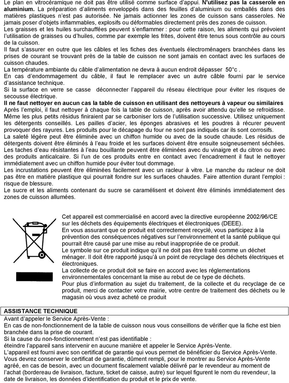 Ne jamais poser d objets inflammables, explosifs ou déformables directement près des zones de cuisson.