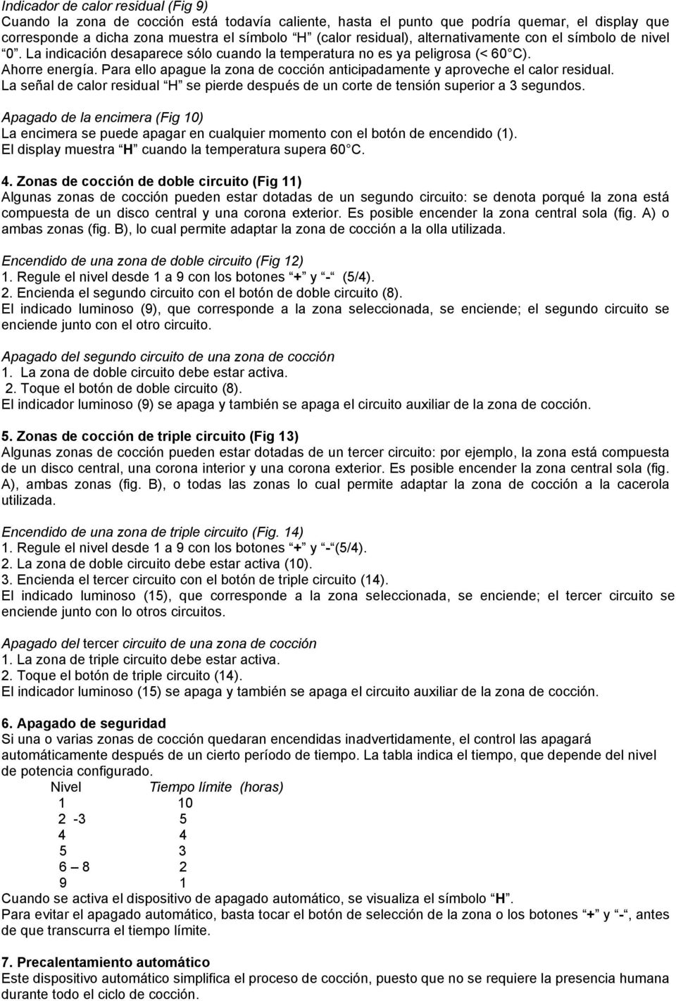 Para ello apague la zona de cocción anticipadamente y aproveche el calor residual. La señal de calor residual H se pierde después de un corte de tensión superior a 3 segundos.