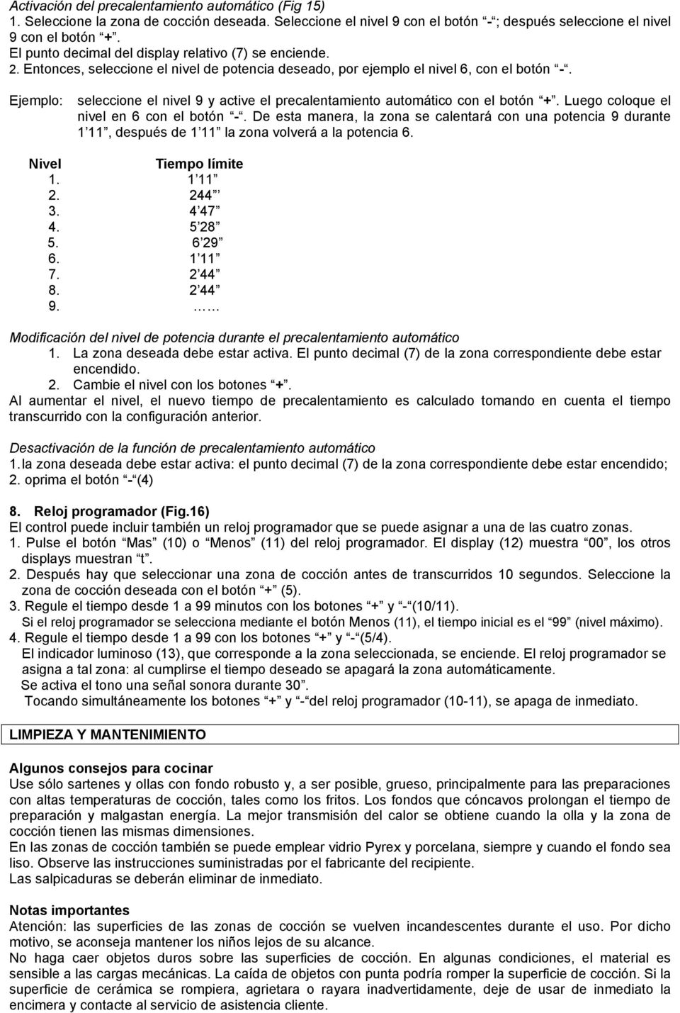 Ejemplo: seleccione el nivel 9 y active el precalentamiento automático con el botón +. Luego coloque el nivel en 6 con el botón -.