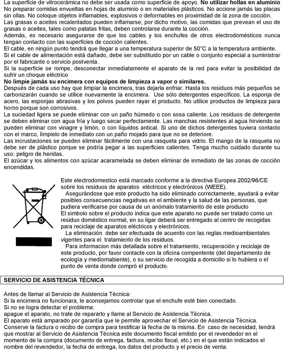 Las grasas o aceites recalentados pueden inflamarse; por dicho motivo, las comidas que prevean el uso de grasas o aceites, tales como patatas fritas, deben controlarse durante la cocción.