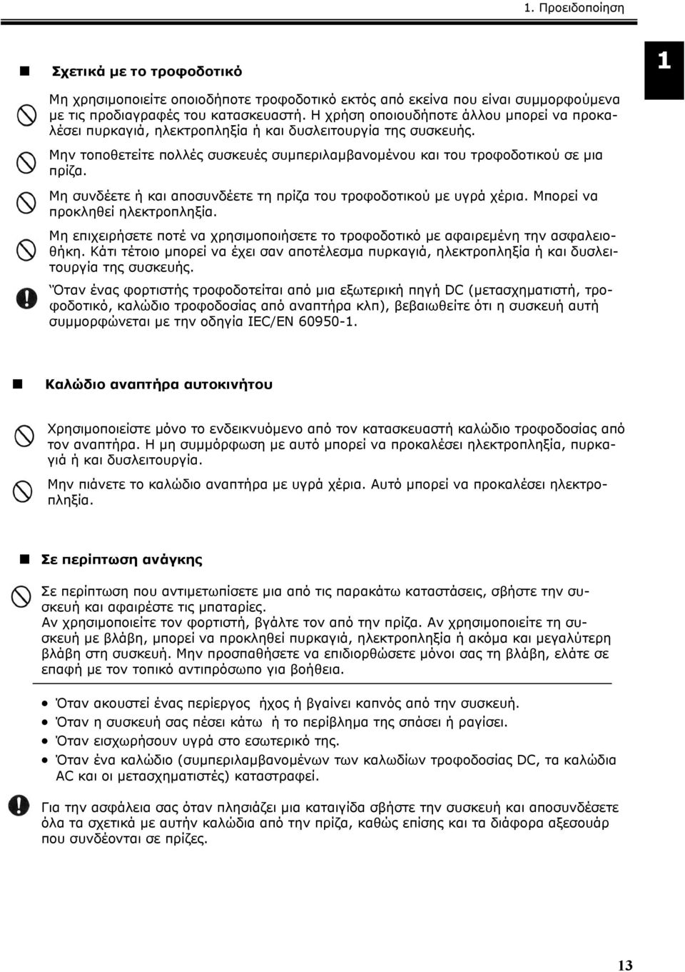 Μη συνδέετε ή και αποσυνδέετε τη πρίζα του τροφοδοτικού με υγρά χέρια. Μπορεί να προκληθεί ηλεκτροπληξία. Μη επιχειρήσετε ποτέ να χρησιμοποιήσετε το τροφοδοτικό με αφαιρεμένη την ασφαλειοθήκη.