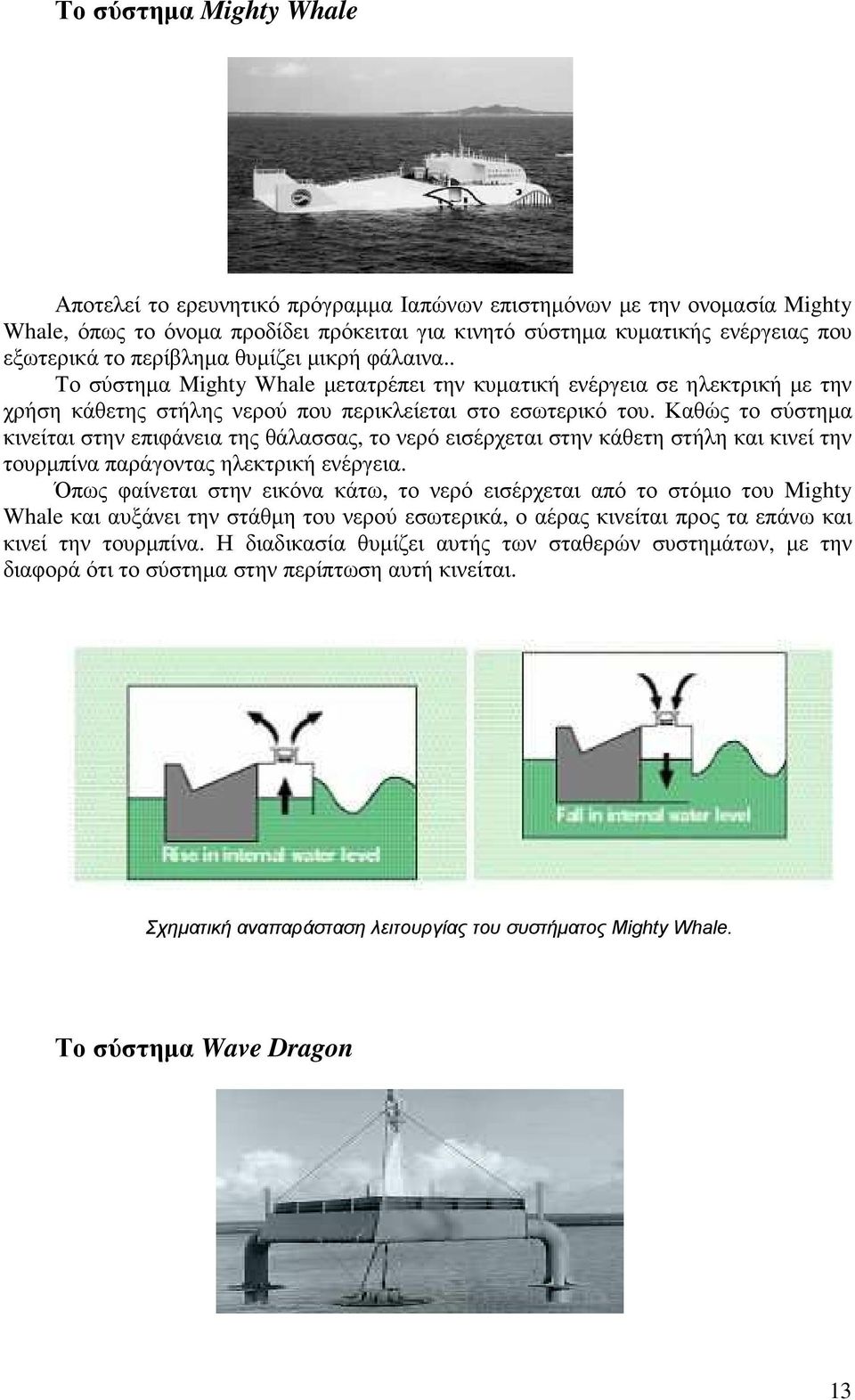 Καθώς το σύστηµα κινείται στην επιφάνεια της θάλασσας, το νερό εισέρχεται στην κάθετη στήλη και κινεί την τουρµπίνα παράγοντας ηλεκτρική ενέργεια.