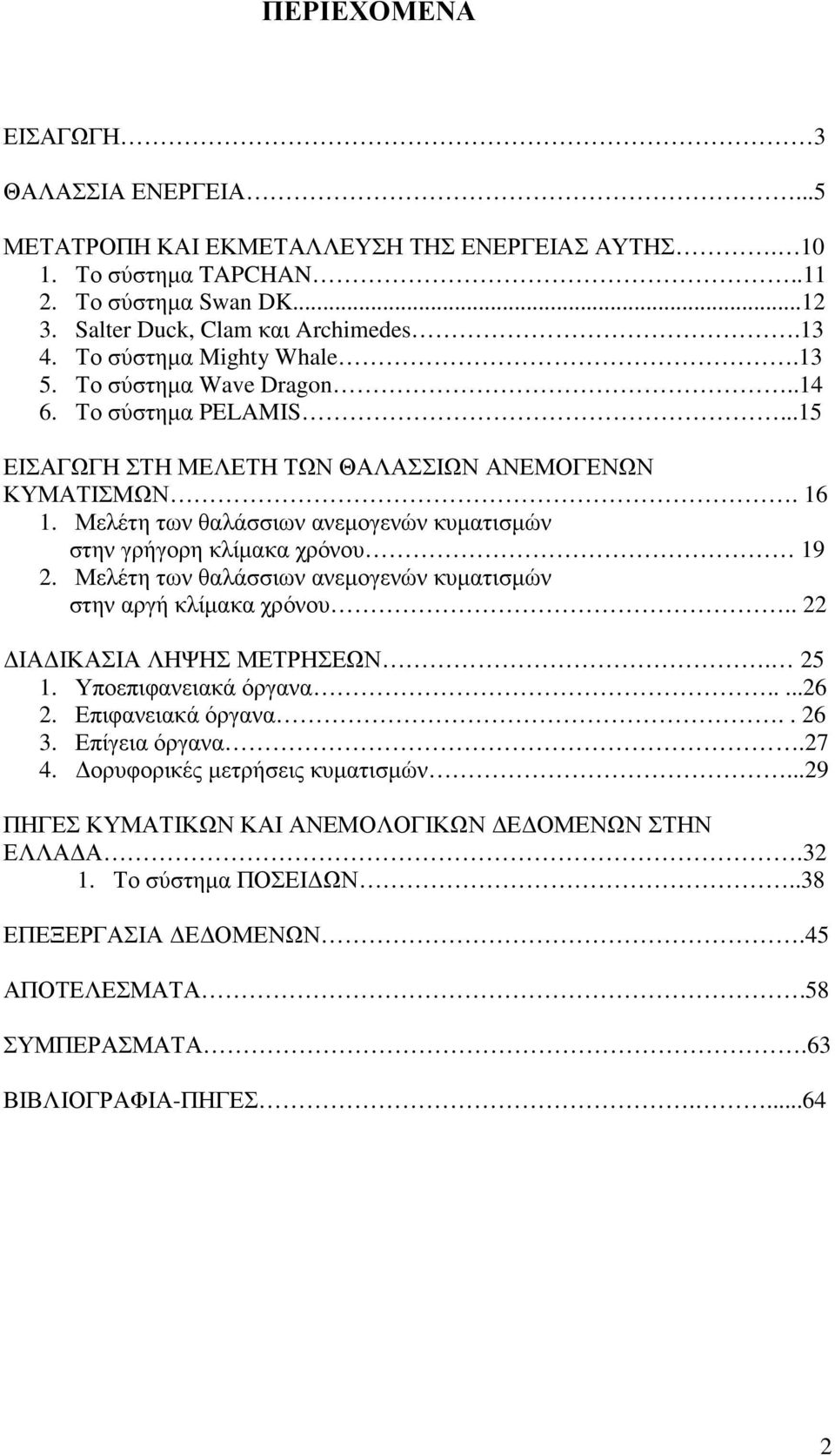 Μελέτη των θαλάσσιων ανεµογενών κυµατισµών στην γρήγορη κλίµακα χρόνου 19 2. Μελέτη των θαλάσσιων ανεµογενών κυµατισµών στην αργή κλίµακα χρόνου.. 22 ΙΑ ΙΚΑΣΙΑ ΛΗΨΗΣ ΜΕΤΡΗΣΕΩΝ. 25 1.