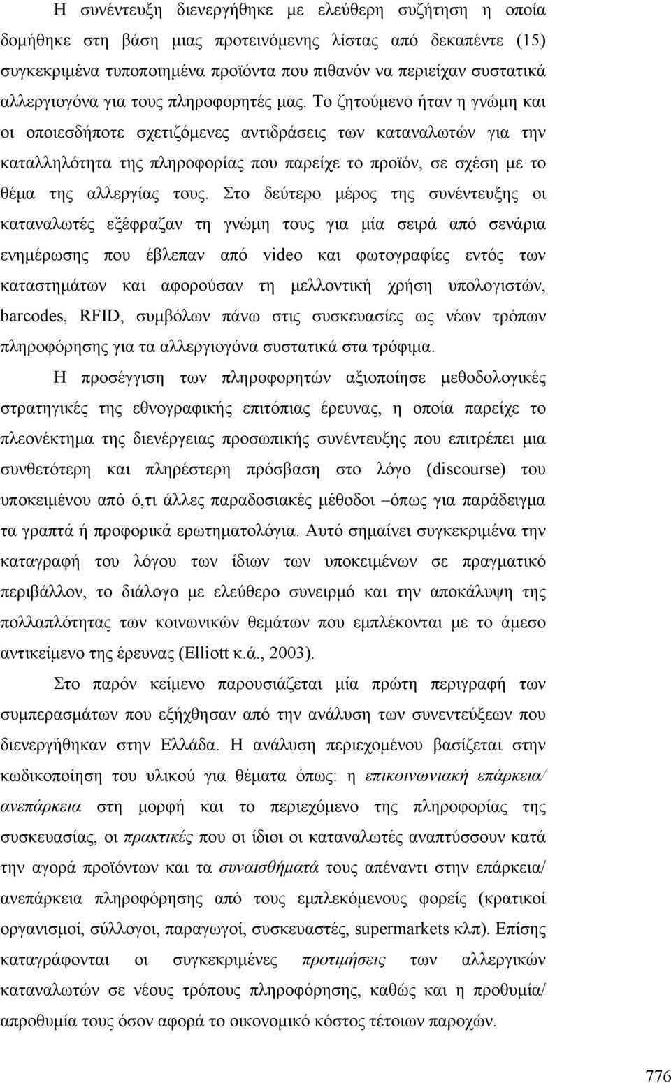 Το ζητούμενο ήταν η γνώμη και οι οποιεσδήποτε σχετιζόμενες αντιδράσεις των καταναλωτών για την καταλληλότητα της πληροφορίας που παρείχε το προϊόν, σε σχέση με το θέμα της αλλεργίας τους.