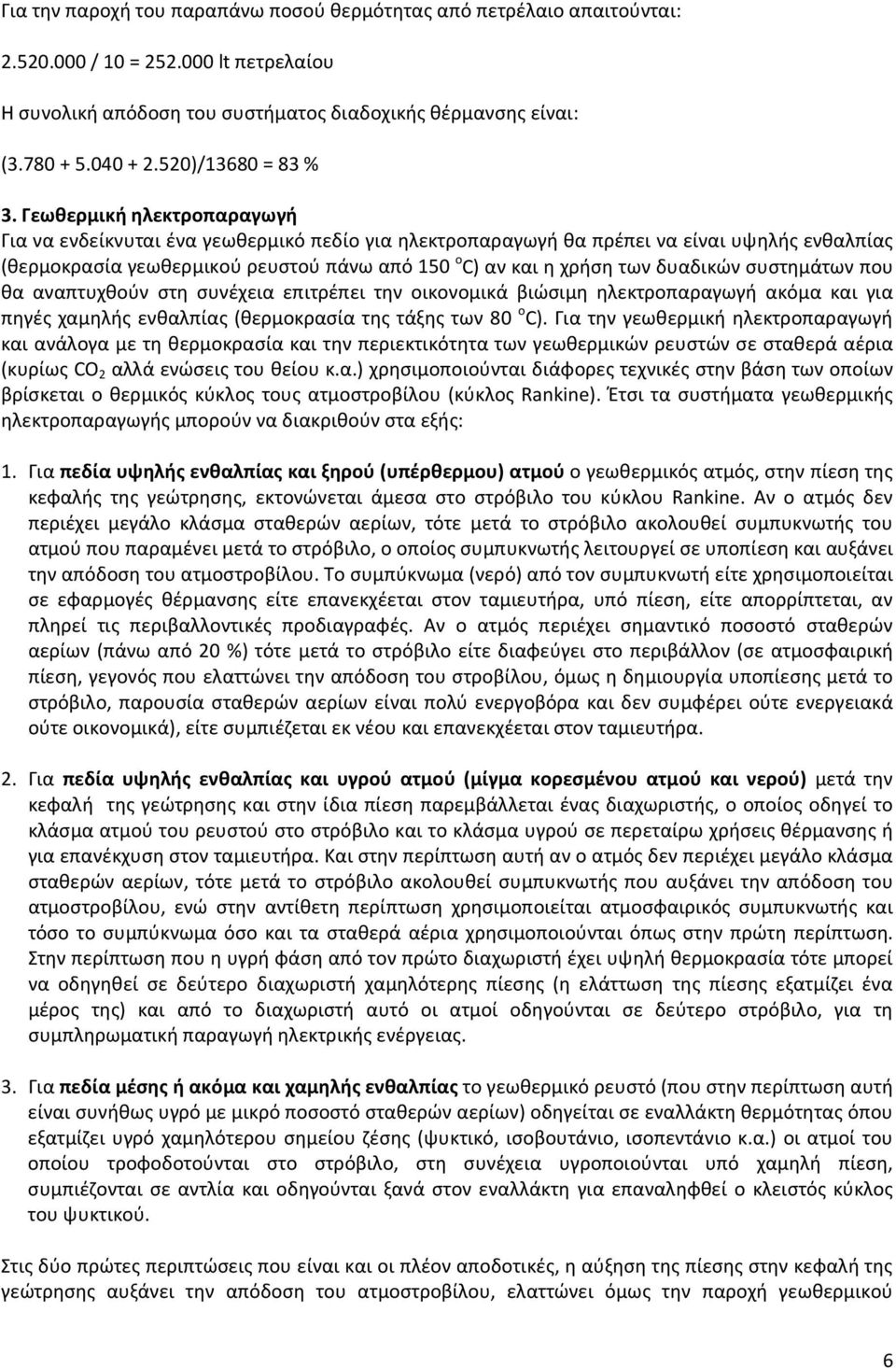 Γεωθερμική ηλεκτροπαραγωγή Για να ενδείκνυται ένα γεωθερμικό πεδίο για ηλεκτροπαραγωγή θα πρέπει να είναι υψηλής ενθαλπίας (θερμοκρασία γεωθερμικού ρευστού πάνω από 150 o C) αν και η χρήση των