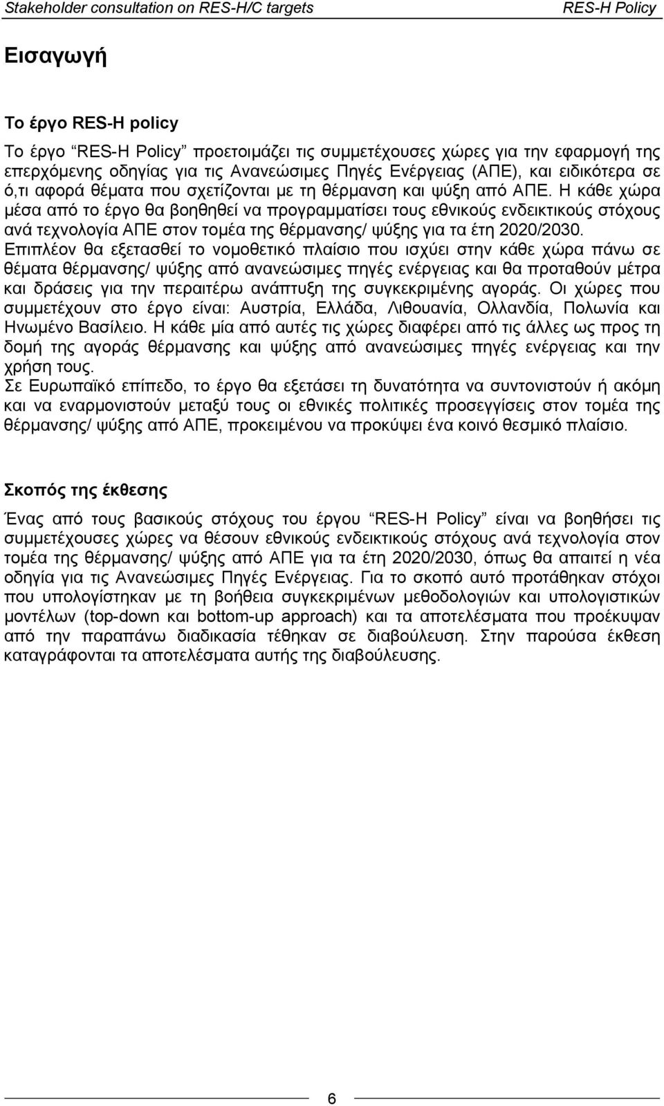 Η κάθε χώρα μέσα από το έργο θα βοηθηθεί να προγραμματίσει τους εθνικούς ενδεικτικούς στόχους ανά τεχνολογία ΑΠΕ στον τομέα της θέρμανσης/ ψύξης για τα έτη 2020/2030.